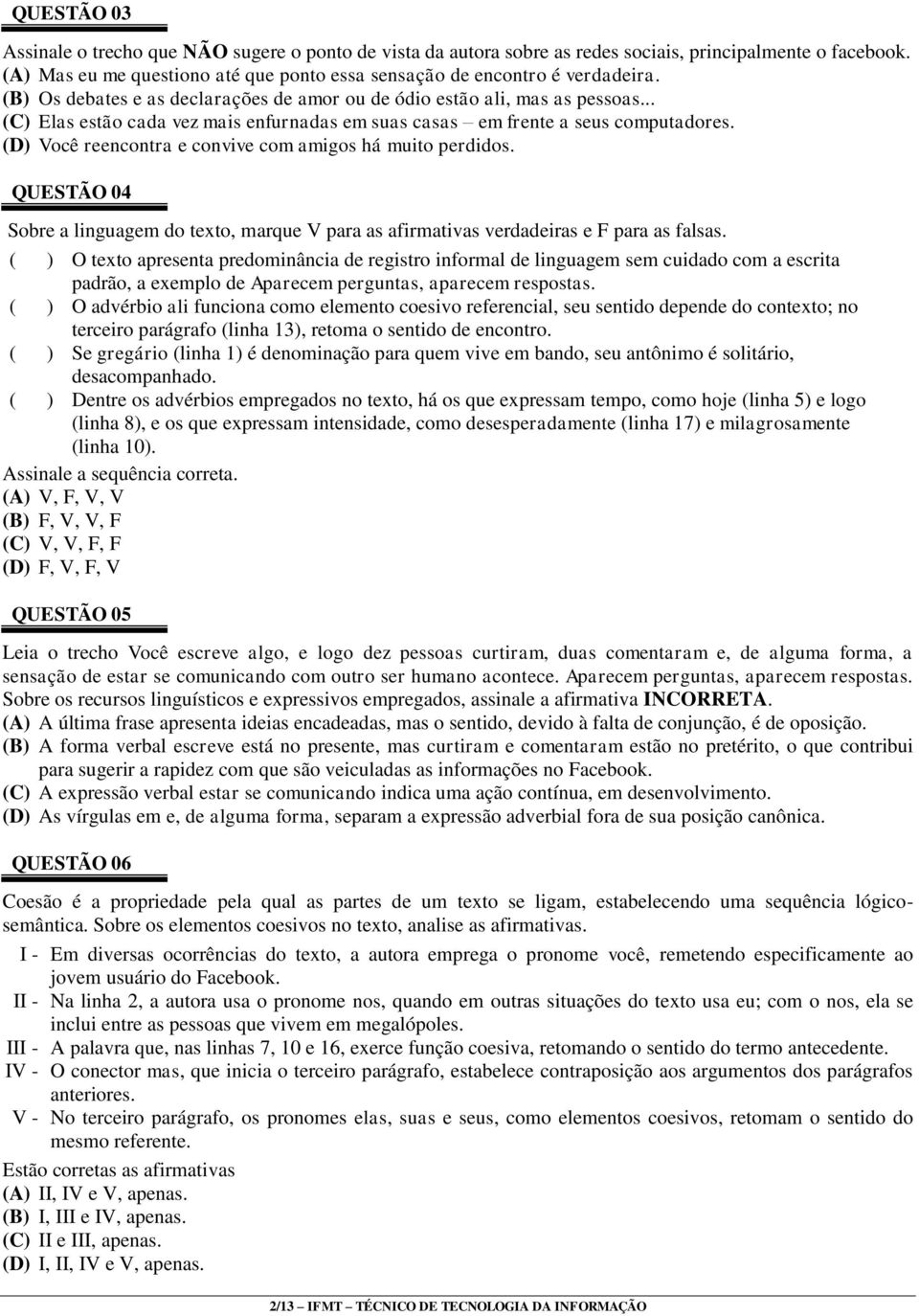 (D) Você reencontra e convive com amigos há muito perdidos. QUESTÃO 04 Sobre a linguagem do texto, marque V para as afirmativas verdadeiras e F para as falsas.