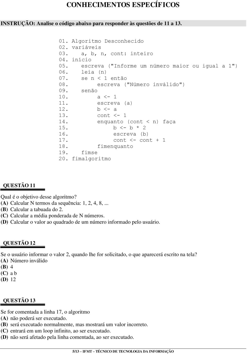 enquanto (cont < n) faça 15. b <- b * 2 16. escreva (b) 17. cont <- cont + 1 18. fimenquanto 19. fimse 20. fimalgoritmo QUESTÃO 11 Qual é o objetivo desse algoritmo?