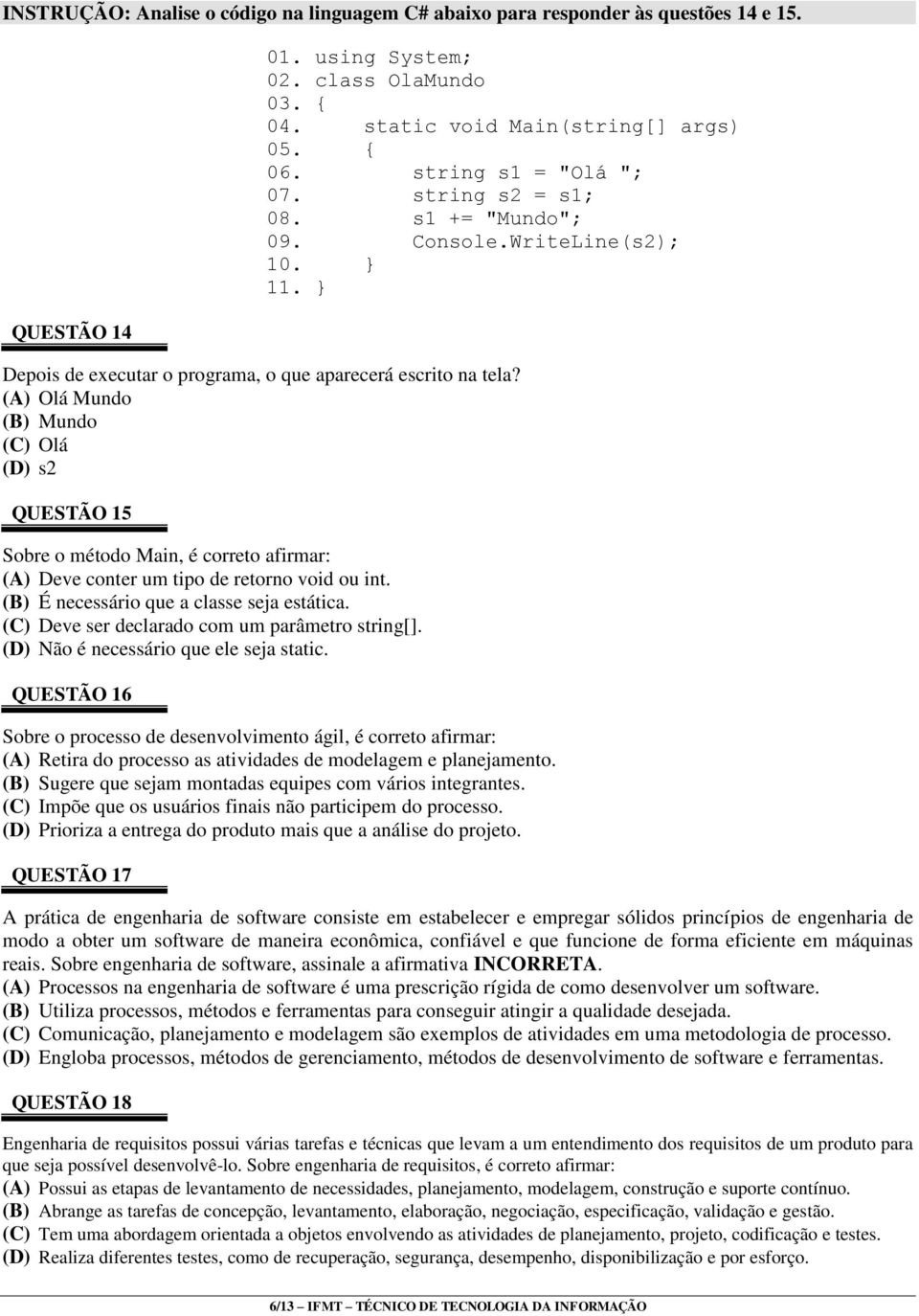 (A) Olá Mundo (B) Mundo (C) Olá (D) s2 QUESTÃO 15 Sobre o método Main, é correto afirmar: (A) Deve conter um tipo de retorno void ou int. (B) É necessário que a classe seja estática.