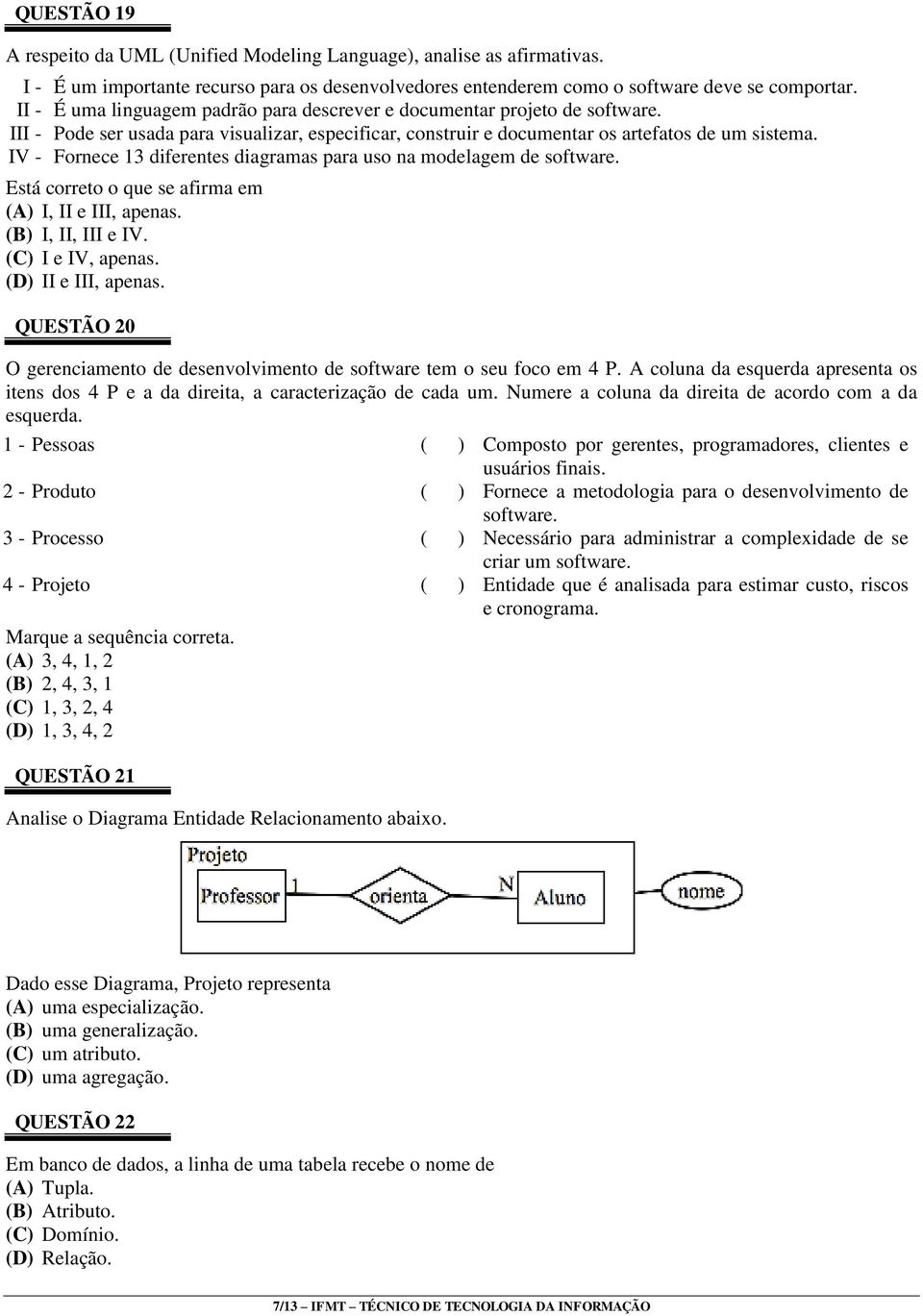 IV - Fornece 13 diferentes diagramas para uso na modelagem de software. Está correto o que se afirma em (A) I, II e III, apenas. (B) I, II, III e IV. (C) I e IV, apenas. (D) II e III, apenas.