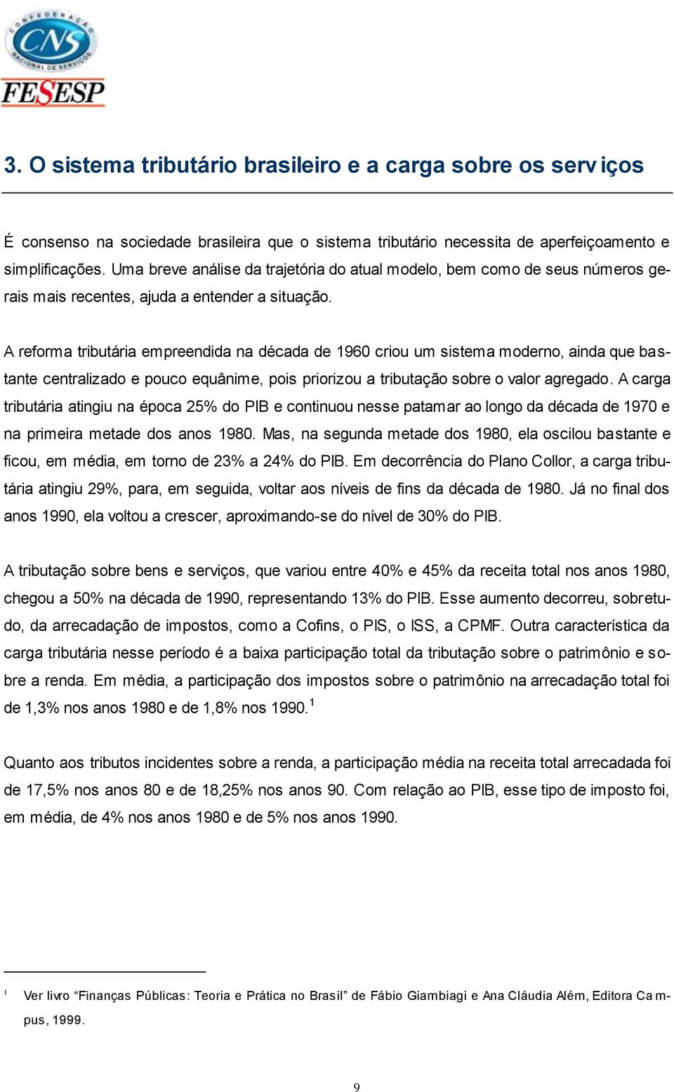 A reforma tributária empreendida na década de 1960 criou um sistema moderno, ainda que bastante centralizado e pouco equânime, pois priorizou a tributação sobre o valor agregado.