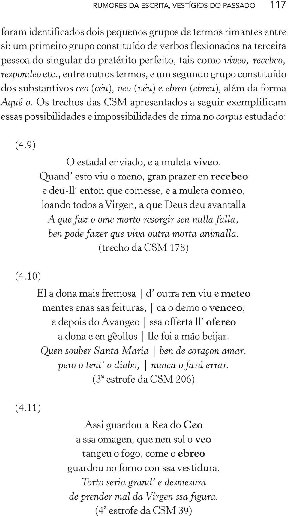 Os trechos das CSM apresentados a seguir exemplificam essas possibilidades e impossibilidades de rima no corpus estudado: (4.9) O estadal enviado, e a muleta viveo.