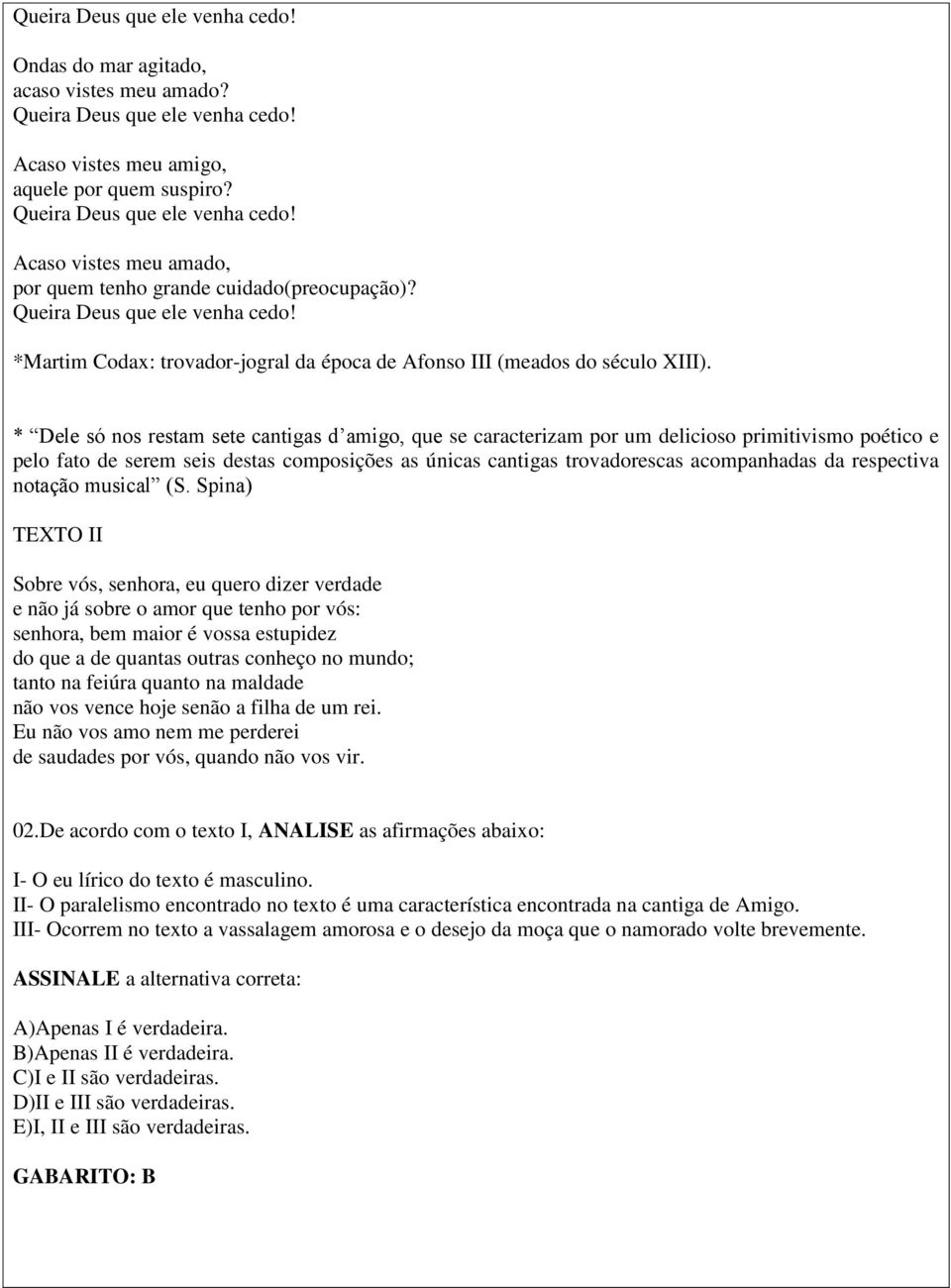 * Dele só nos restam sete cantigas d amigo, que se caracterizam por um delicioso primitivismo poético e pelo fato de serem seis destas composições as únicas cantigas trovadorescas acompanhadas da