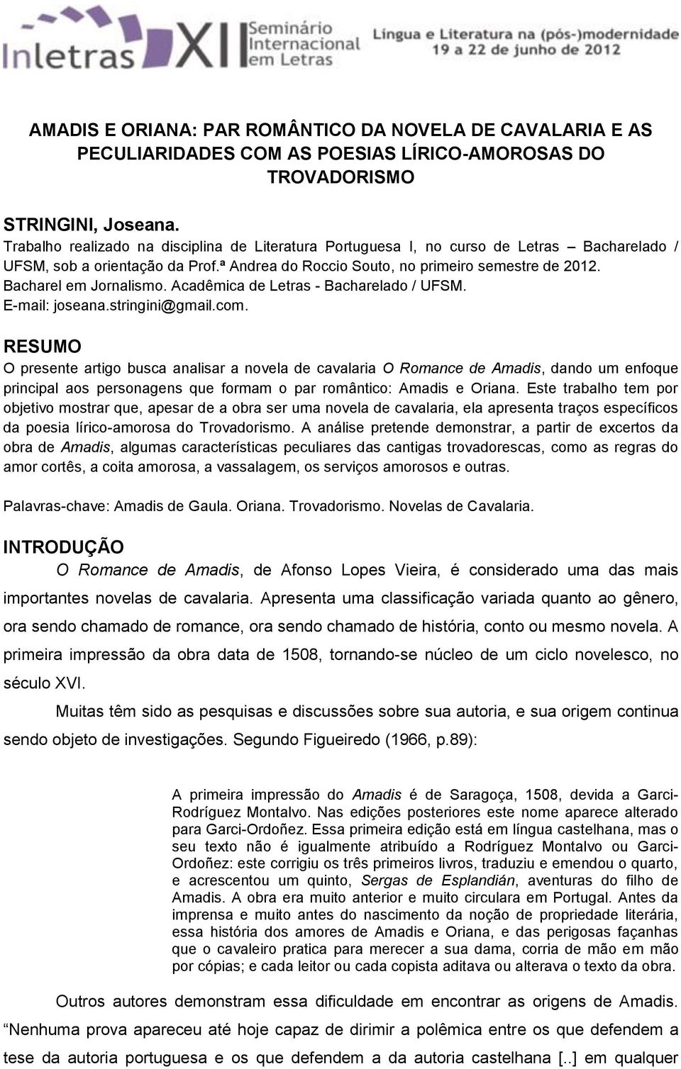 Bacharel em Jornalismo. Acadêmica de Letras - Bacharelado / UFSM. E-mail: joseana.stringini@gmail.com.