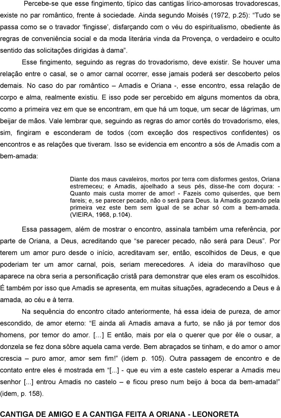 sentido das solicitações dirigidas à dama. Esse fingimento, seguindo as regras do trovadorismo, deve existir.