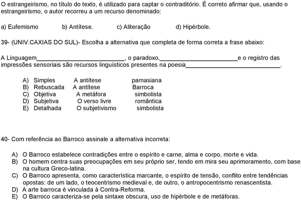 CAXIAS DO SUL)- Escolha a alternativa que completa de forma correta a frase abaixo: A Linguagem, o paradoxo, e o registro das impressões sensoriais são recursos linguísticos presentes na poesia.