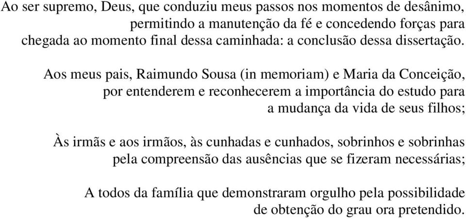 Aos meus pais, Raimundo Sousa (in memoriam) e Maria da Conceição, por entenderem e reconhecerem a importância do estudo para a mudança da vida de