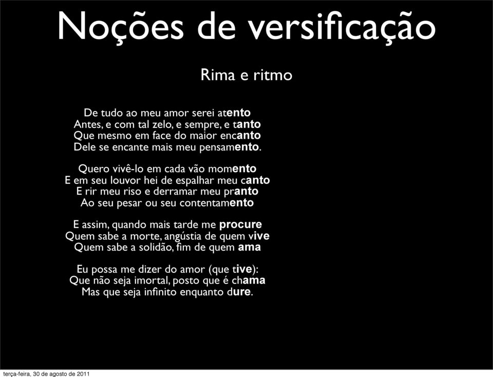 Quero vivê-lo em cada vão momento E em seu louvor hei de espalhar meu canto E rir meu riso e derramar meu pranto Ao seu pesar ou seu