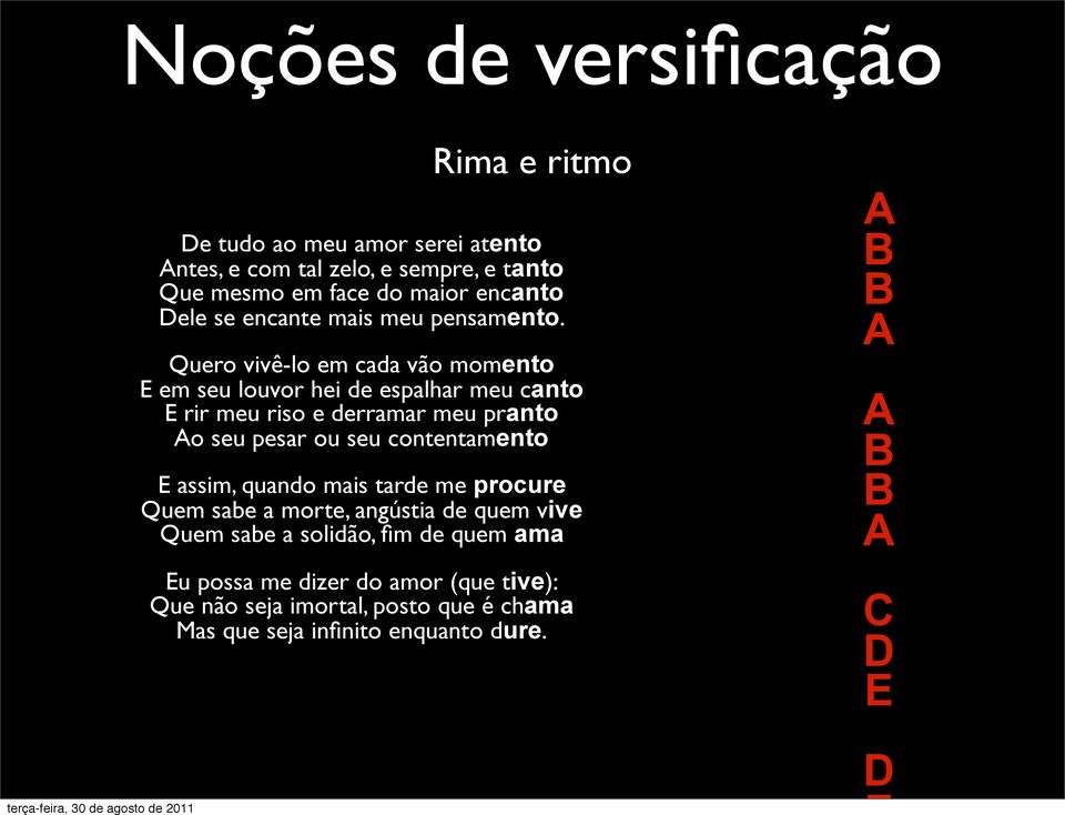 Quero vivê-lo em cada vão momento E em seu louvor hei de espalhar meu canto E rir meu riso e derramar meu pranto Ao seu pesar ou seu