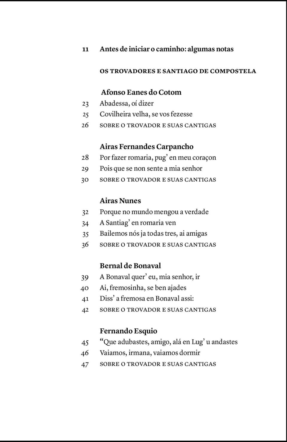 verdade 34 A Santiag en romaria ven 35 Bailemos nós ja todas tres, ai amigas 36 sobre o trovador e suas cantigas Bernal de Bonaval 39 A Bonaval quer eu, mia senhor, ir 40 Ai, fremosinha, se ben