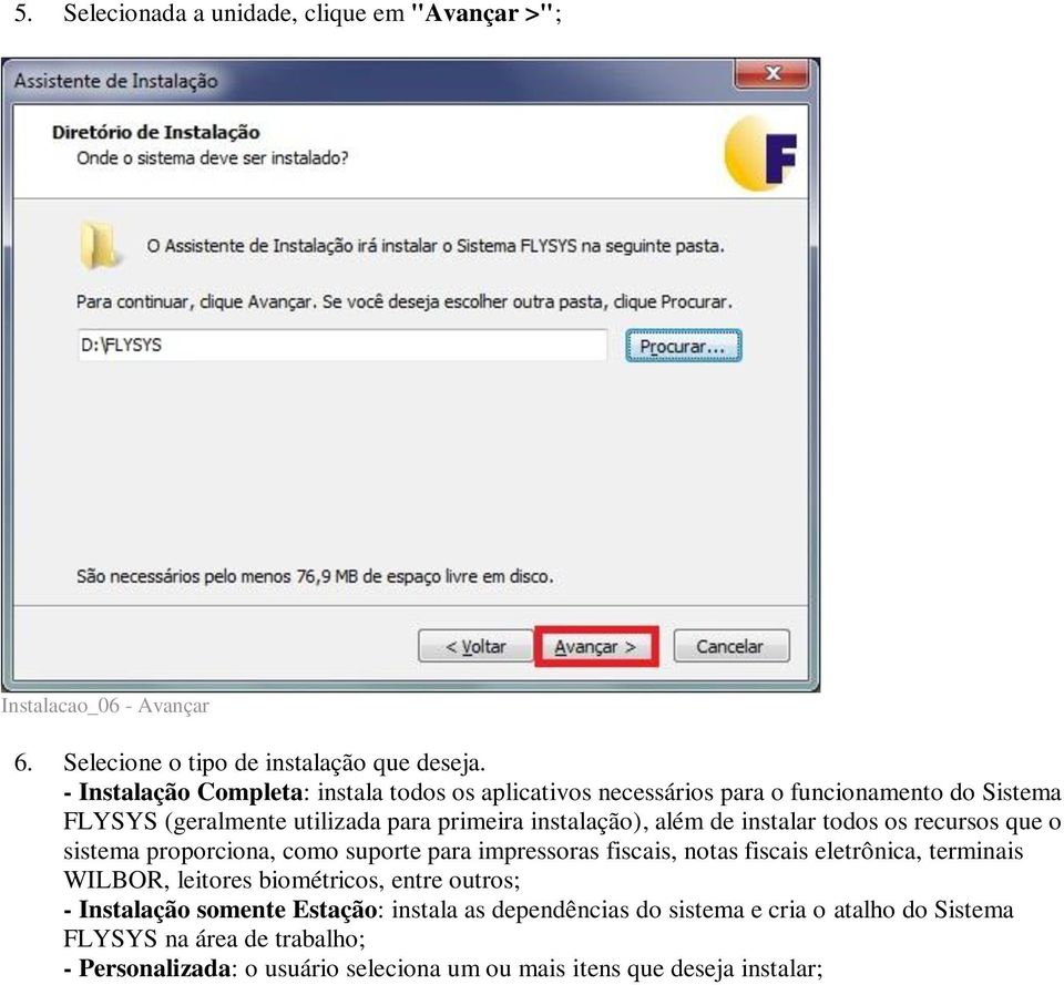 instalar todos os recursos que o sistema proporciona, como suporte para impressoras fiscais, notas fiscais eletrônica, terminais WILBOR, leitores biométricos,