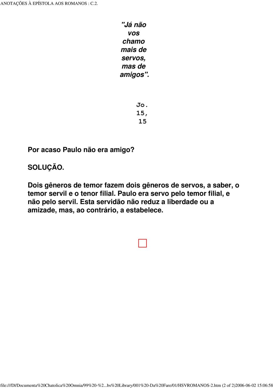 Dois gêneros de temor fazem dois gêneros de servos, a saber, o temor servil e o tenor filial.