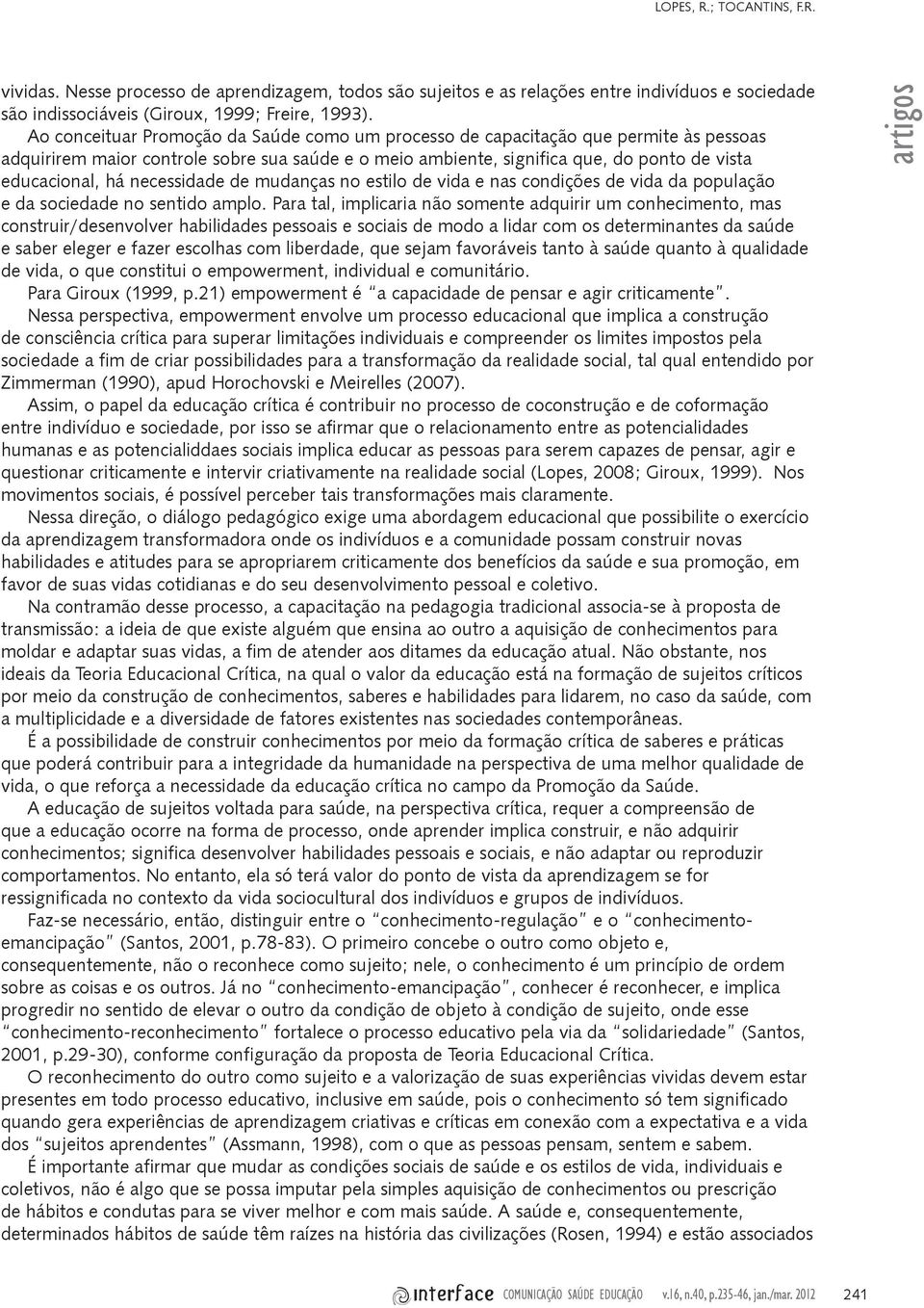 necessidade de mudanças no estilo de vida e nas condições de vida da população e da sociedade no sentido amplo.