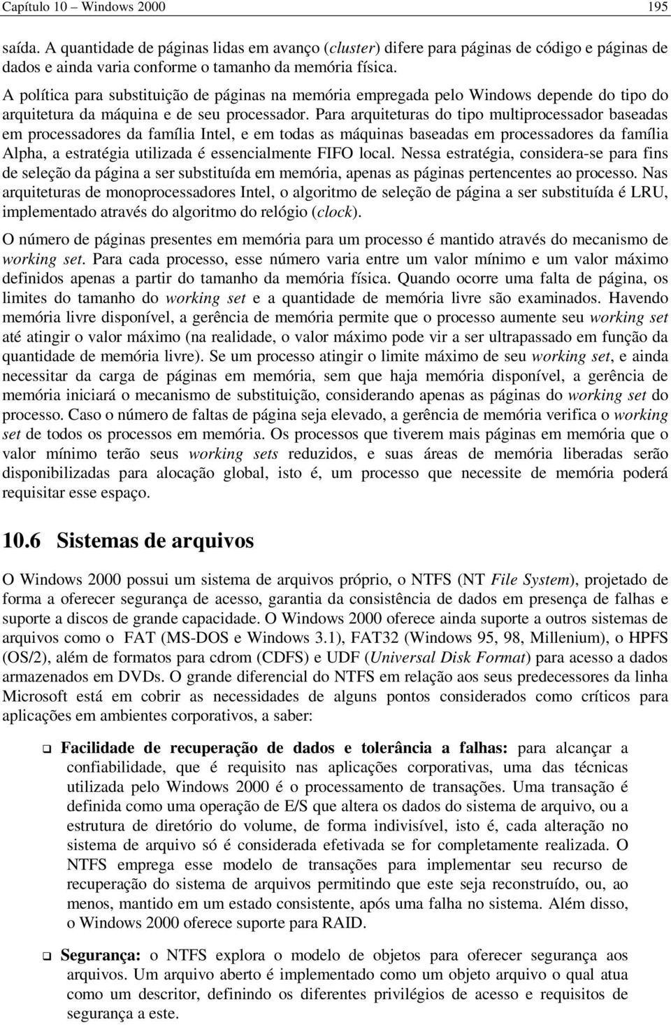 Para arquiteturas do tipo multiprocessador baseadas em processadores da família Intel, e em todas as máquinas baseadas em processadores da família Alpha, a estratégia utilizada é essencialmente FIFO