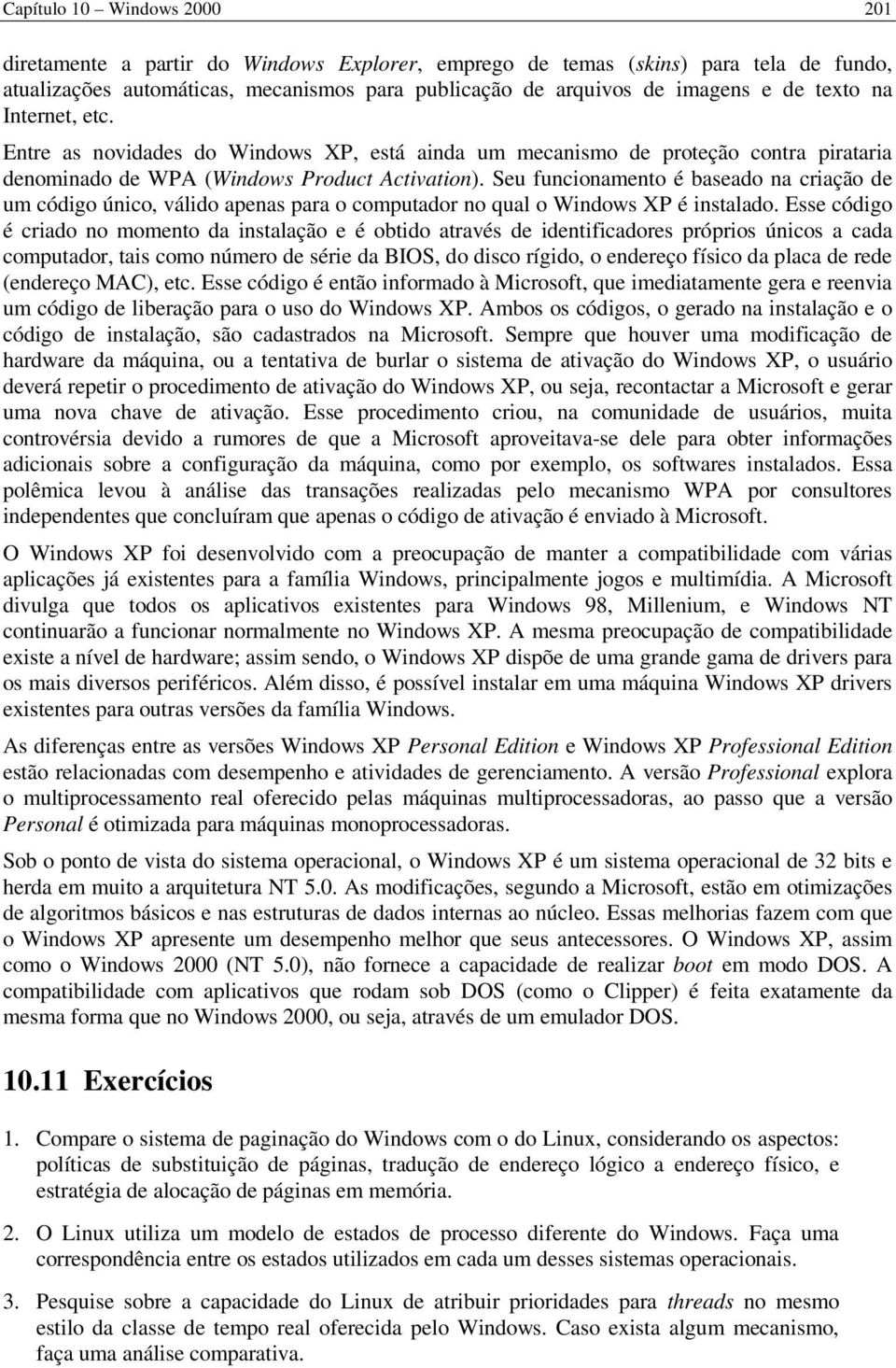 Seu funcionamento é baseado na criação de um código único, válido apenas para o computador no qual o Windows XP é instalado.