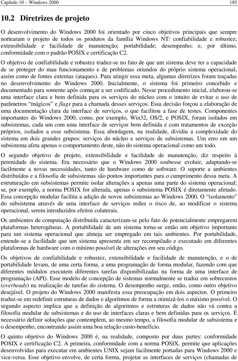 robustez; extensibilidade e facilidade de manutenção; portabilidade; desempenho; e, por último, conformidade com o padrão POSIX e certificação C2.