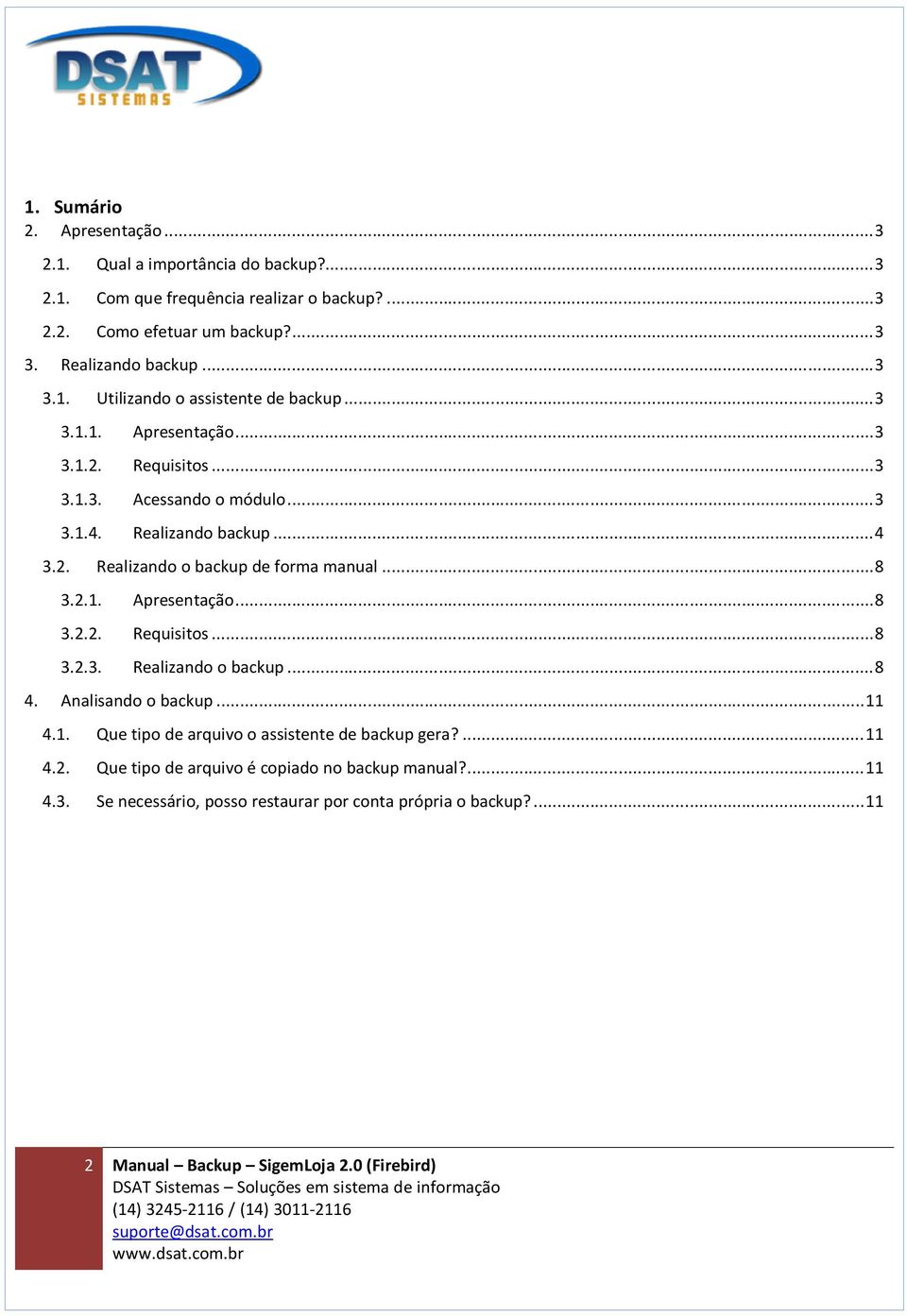 Analisando o backup... 11 4.1. Que tipo de arquivo o assistente de backup gera?... 11 4.2. Que tipo de arquivo é copiado no backup manual?... 11 4.3.