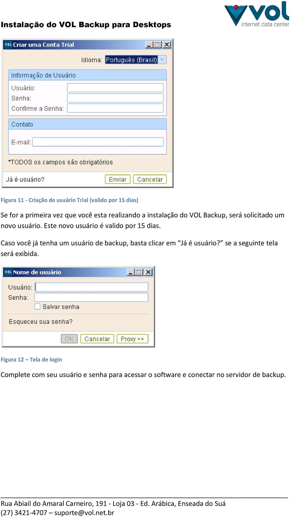 Caso você já tenha um usuário de backup, basta clicar em Já é usuário? se a seguinte tela será exibida.