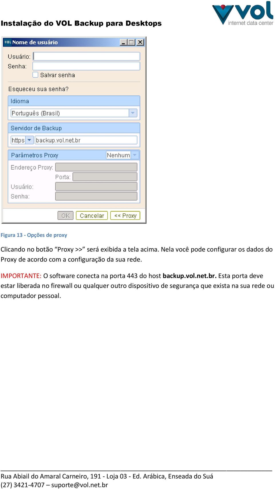 IMPORTANTE: O software conecta na porta 443 do host backup.vol.net.br.