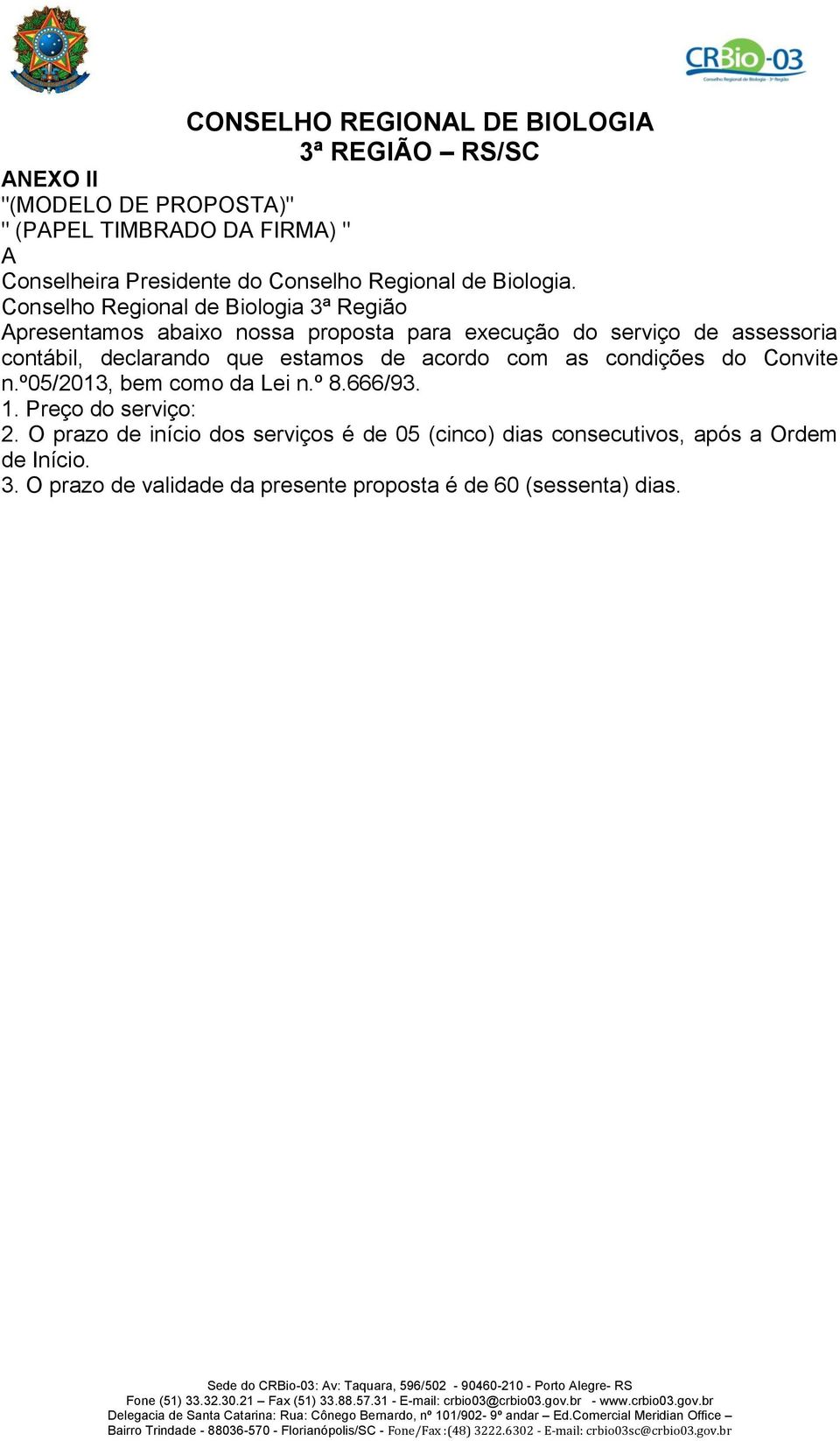 declarando que estamos de acordo com as condições do Convite n.º05/2013, bem como da Lei n.º 8.666/93. 1. Preço do serviço: 2.