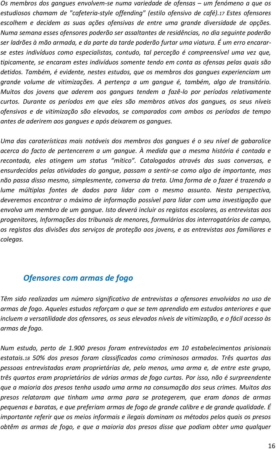 Numa semana esses ofensores poderão ser assaltantes de residências, no dia seguinte poderão ser ladrões à mão armada, e da parte da tarde poderão furtar uma viatura.