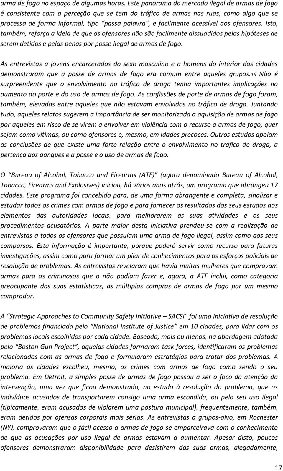 acessível aos ofensores. Isto, também, reforça a ideia de que os ofensores não são facilmente dissuadidos pelas hipóteses de serem detidos e pelas penas por posse ilegal de armas de fogo.