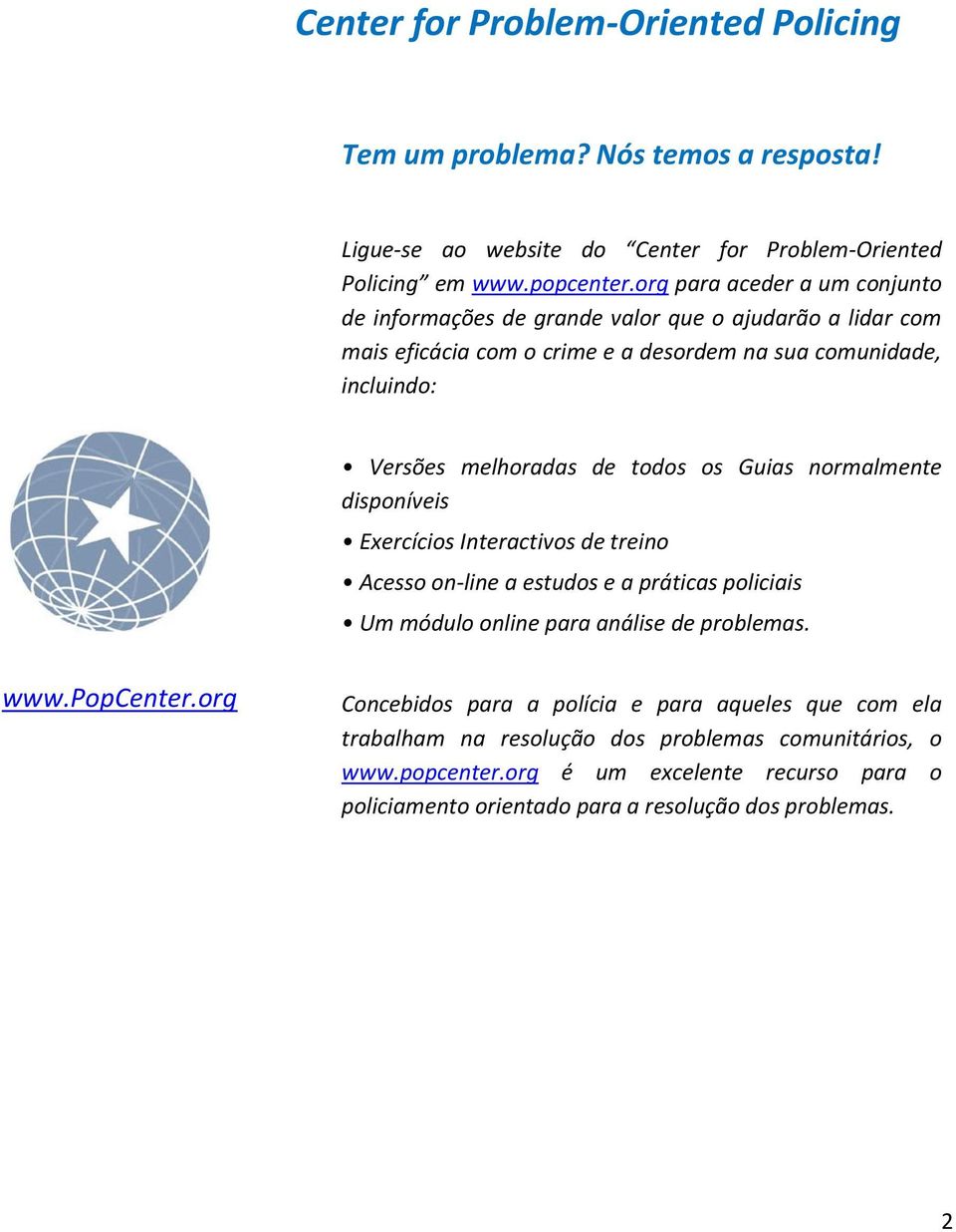 todos os Guias normalmente disponíveis Exercícios Interactivos de treino Acesso on-line a estudos e a práticas policiais Um módulo online para análise de problemas. www.popcenter.