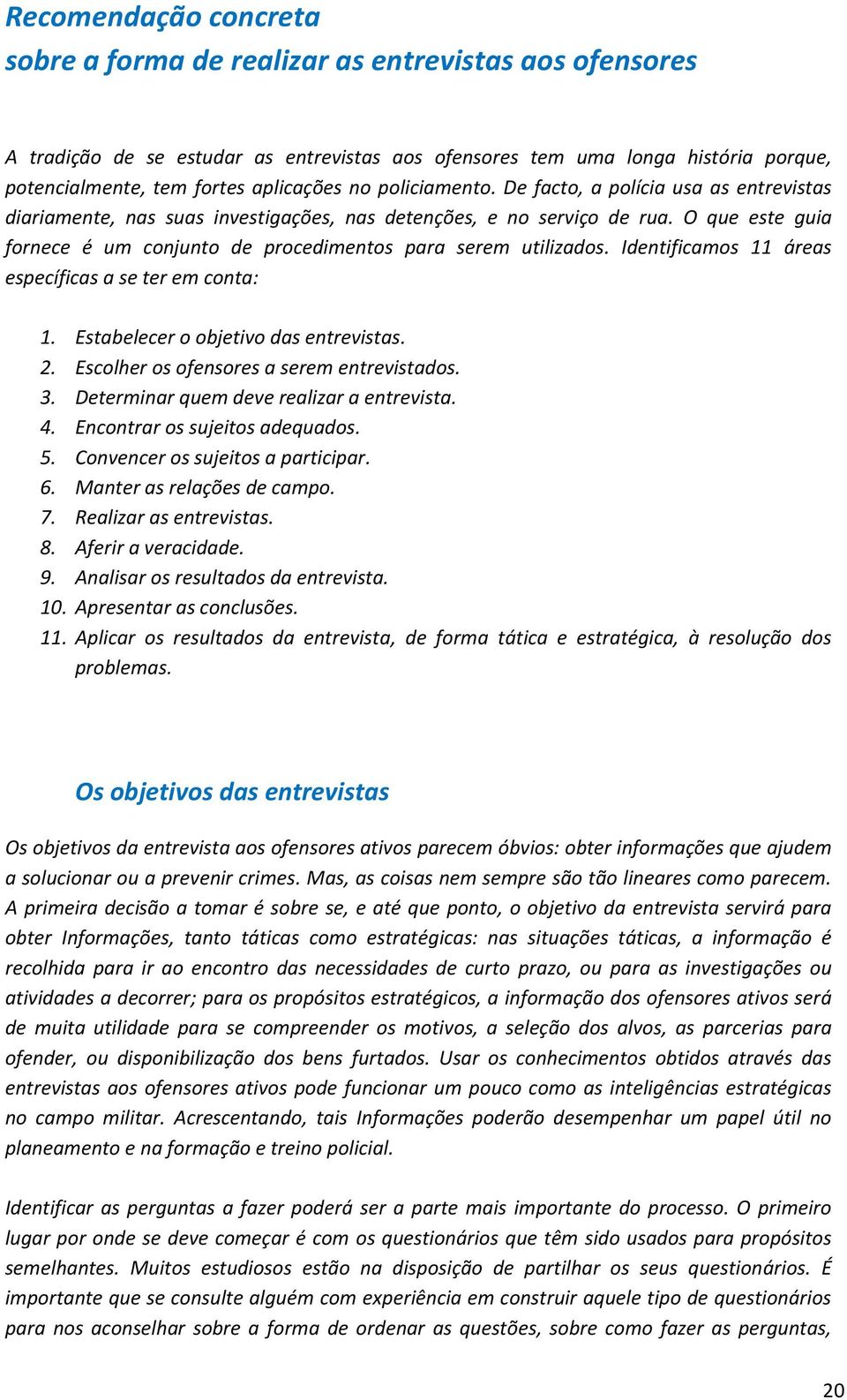 O que este guia fornece é um conjunto de procedimentos para serem utilizados. Identificamos 11 áreas específicas a se ter em conta: 1. Estabelecer o objetivo das entrevistas. 2.