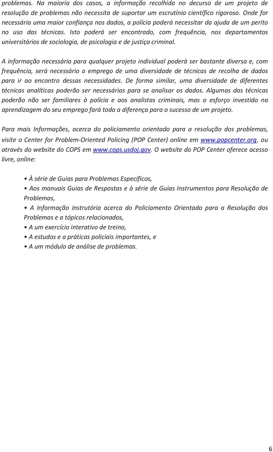 Isto poderá ser encontrado, com frequência, nos departamentos universitários de sociologia, de psicologia e de justiça criminal.