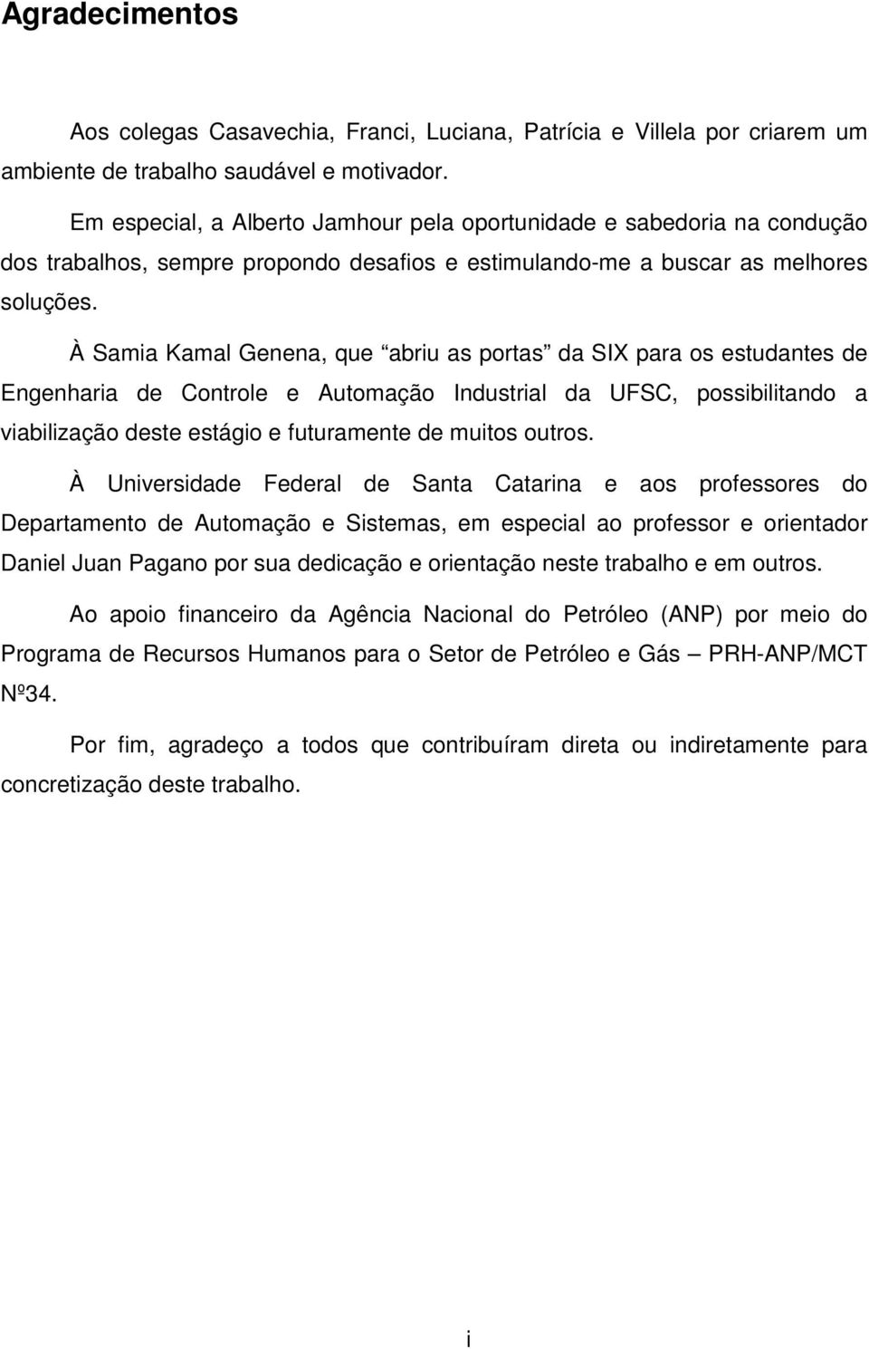 À Samia Kamal Genena, que abriu as portas da SIX para os estudantes de Engenharia de Controle e Automação Industrial da UFSC, possibilitando a viabilização deste estágio e futuramente de muitos