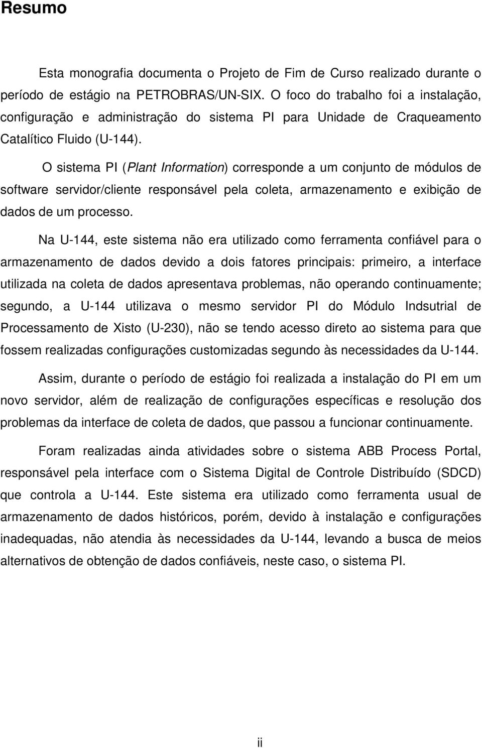 O sistema PI (Plant Information) corresponde a um conjunto de módulos de software servidor/cliente responsável pela coleta, armazenamento e exibição de dados de um processo.