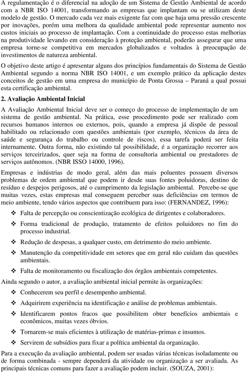 Com a continuidade do processo estas melhorias na produtividade levando em consideração à proteção ambiental, poderão assegurar que uma empresa torne-se competitiva em mercados globalizados e