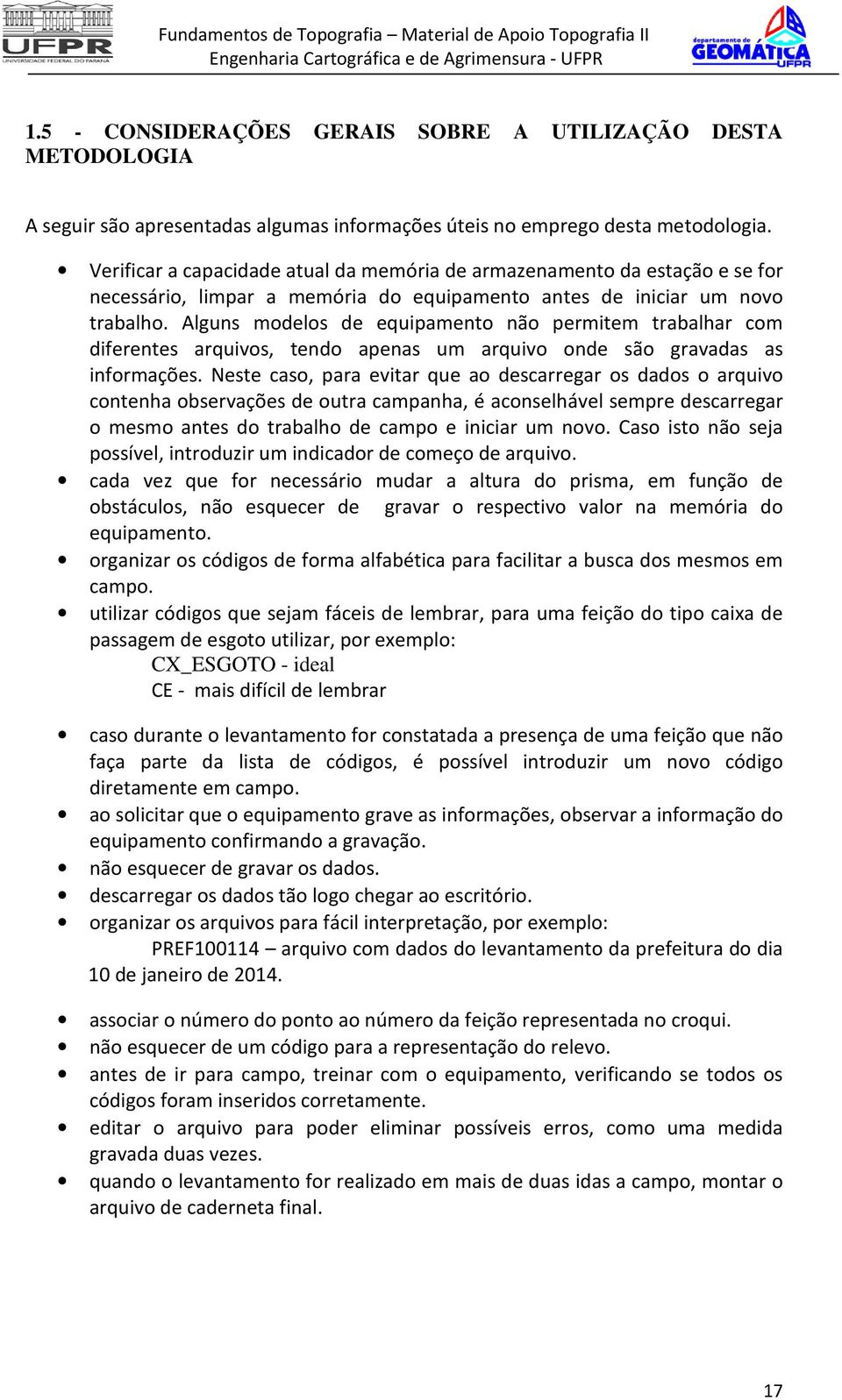 Alguns modelos de equipamento não permitem trabalhar com diferentes arquivos, tendo apenas um arquivo onde são gravadas as informações.