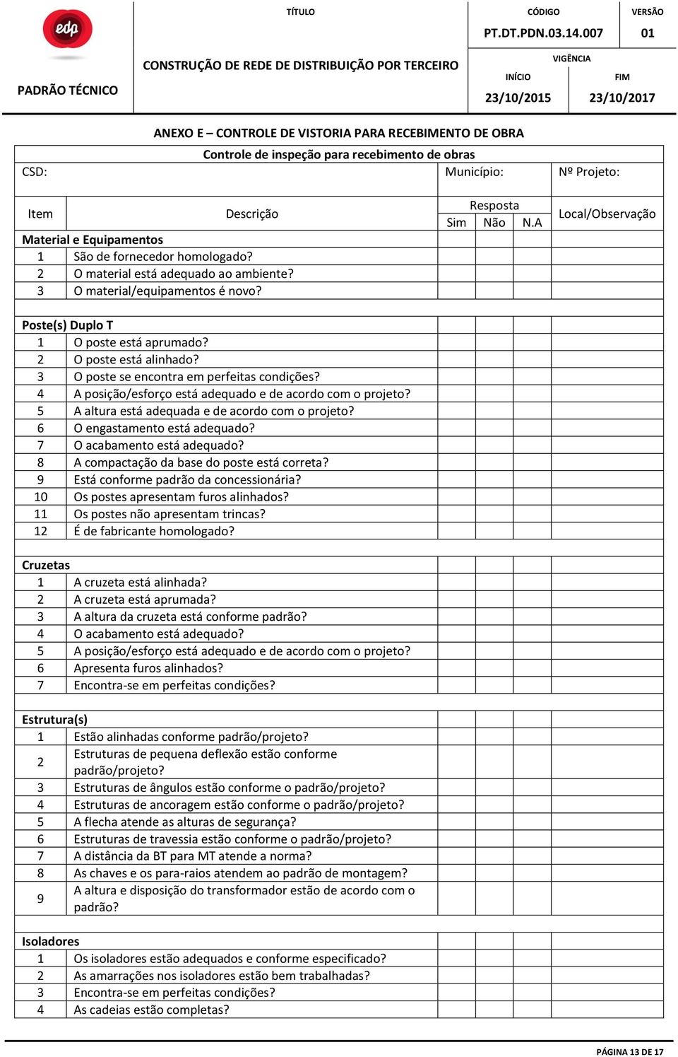 4 A posição/esforço está adequado e de acordo com o projeto? 5 A altura está adequada e de acordo com o projeto? 6 O engastamento está adequado? 7 O acabamento está adequado?