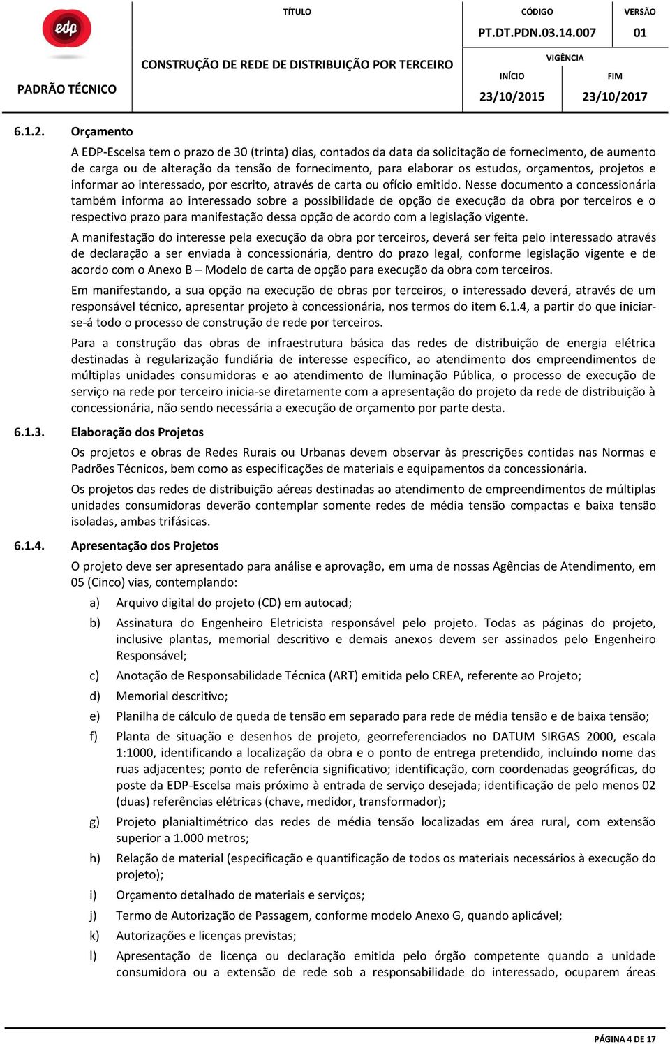 orçamentos, projetos e informar ao interessado, por escrito, através de carta ou ofício emitido.