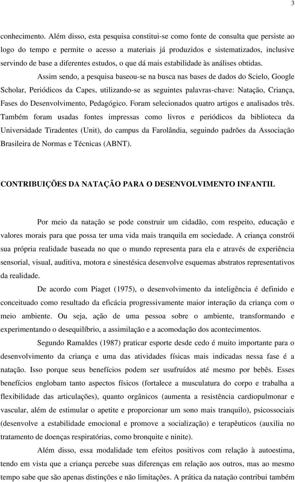 estudos, o que dá mais estabilidade às análises obtidas.