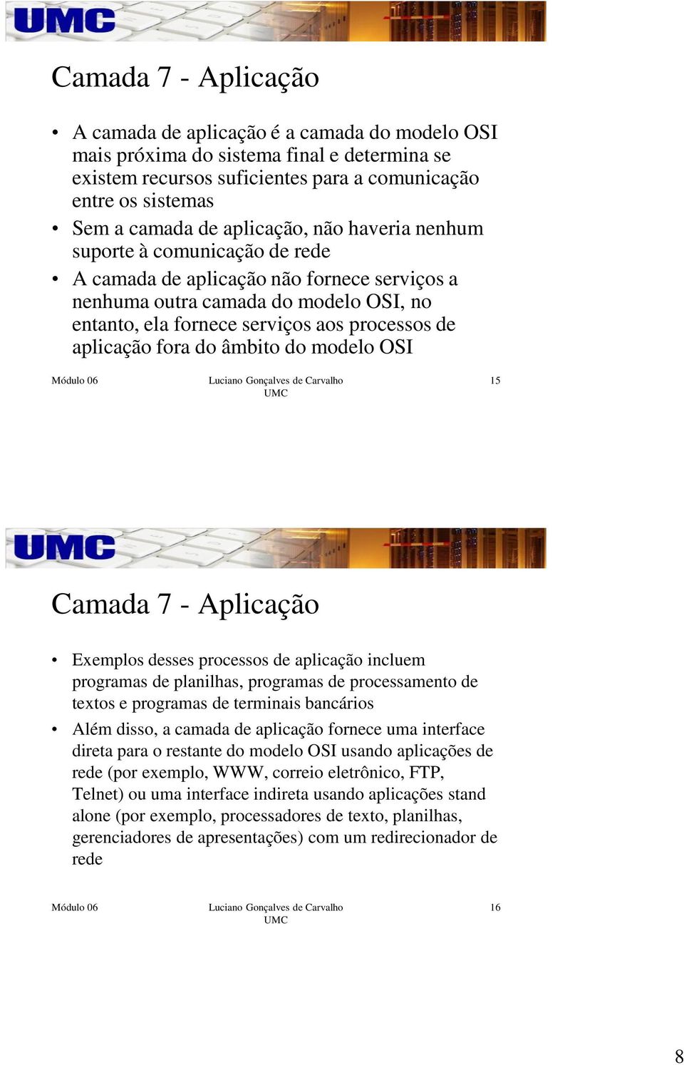 aplicação fora do âmbito do modelo OSI 15 Camada 7 - Aplicação Exemplos desses processos de aplicação incluem programas de planilhas, programas de processamento de textos e programas de terminais