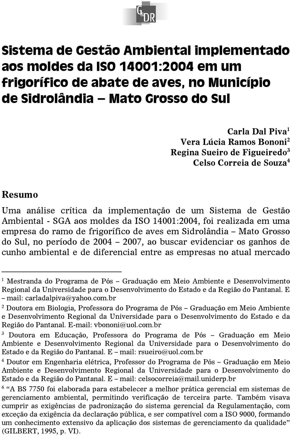 do ramo de frigorífico de aves em Sidrolândia Mato Grosso do Sul, no período de 2004 2007, ao buscar evidenciar os ganhos de cunho ambiental e de diferencial entre as empresas no atual mercado 1