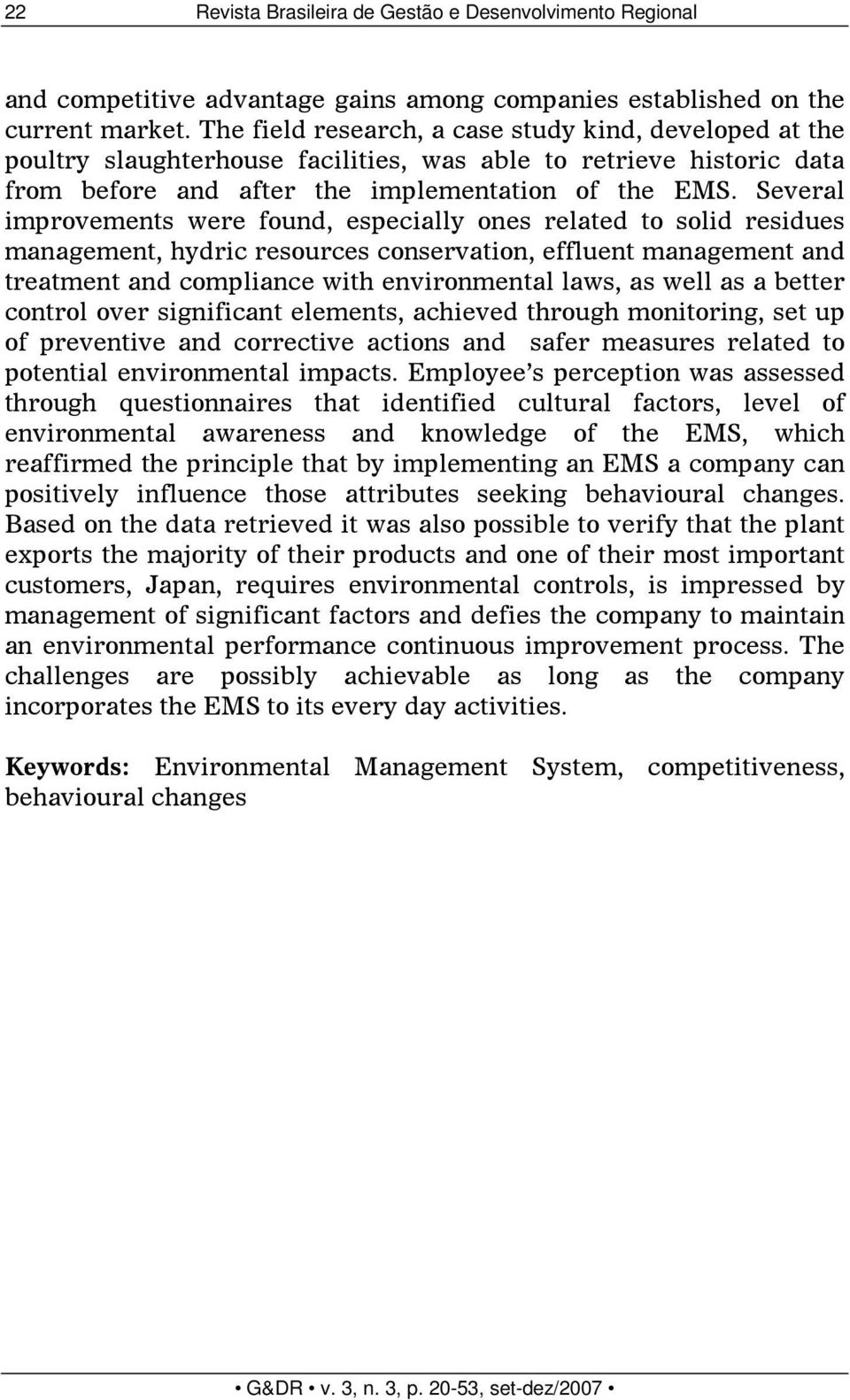 Several improvements were found, especially ones related to solid residues management, hydric resources conservation, effluent management and treatment and compliance with environmental laws, as well