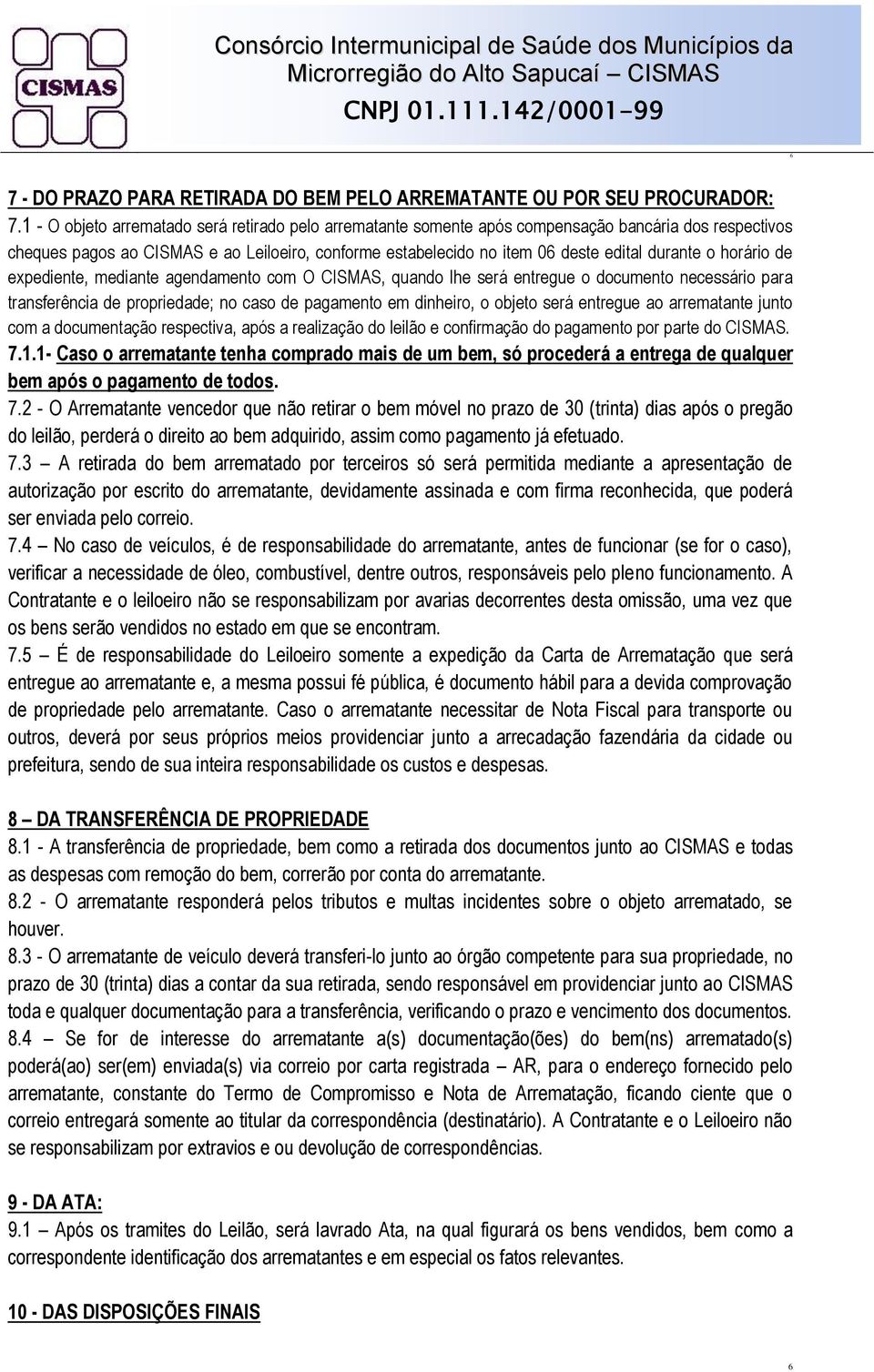 expediente, mediante agendamento com O CISMAS, quando lhe será entregue o documento necessário para transferência de propriedade; no caso de pagamento em dinheiro, o objeto será entregue ao