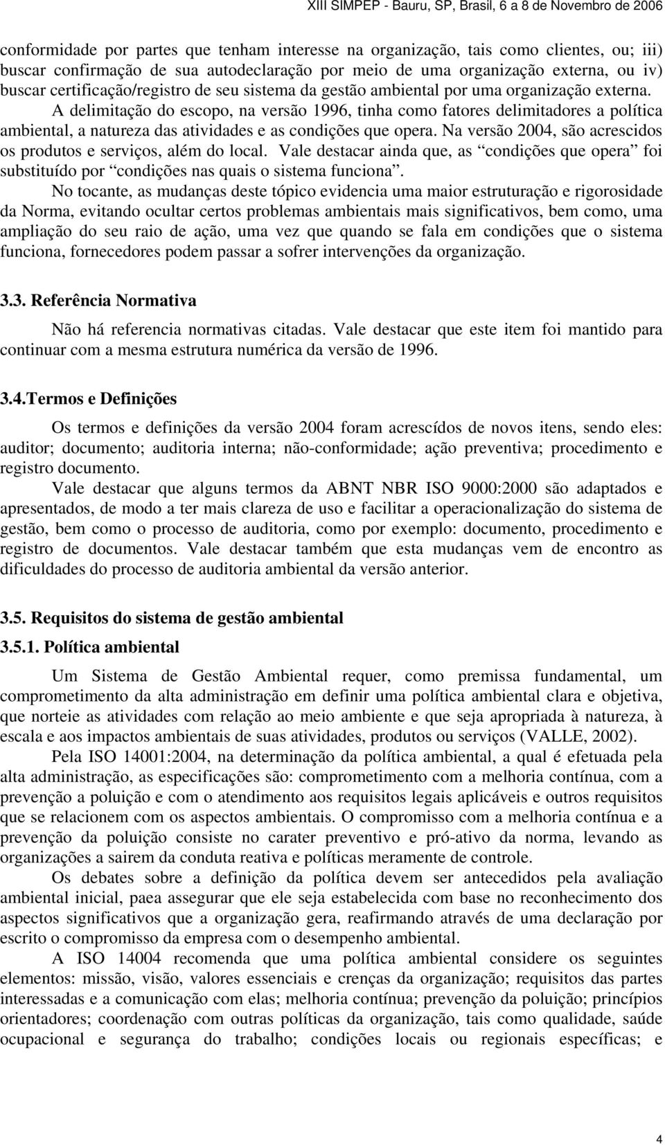 A delimitação do escopo, na versão 1996, tinha como fatores delimitadores a política ambiental, a natureza das atividades e as condições que opera.