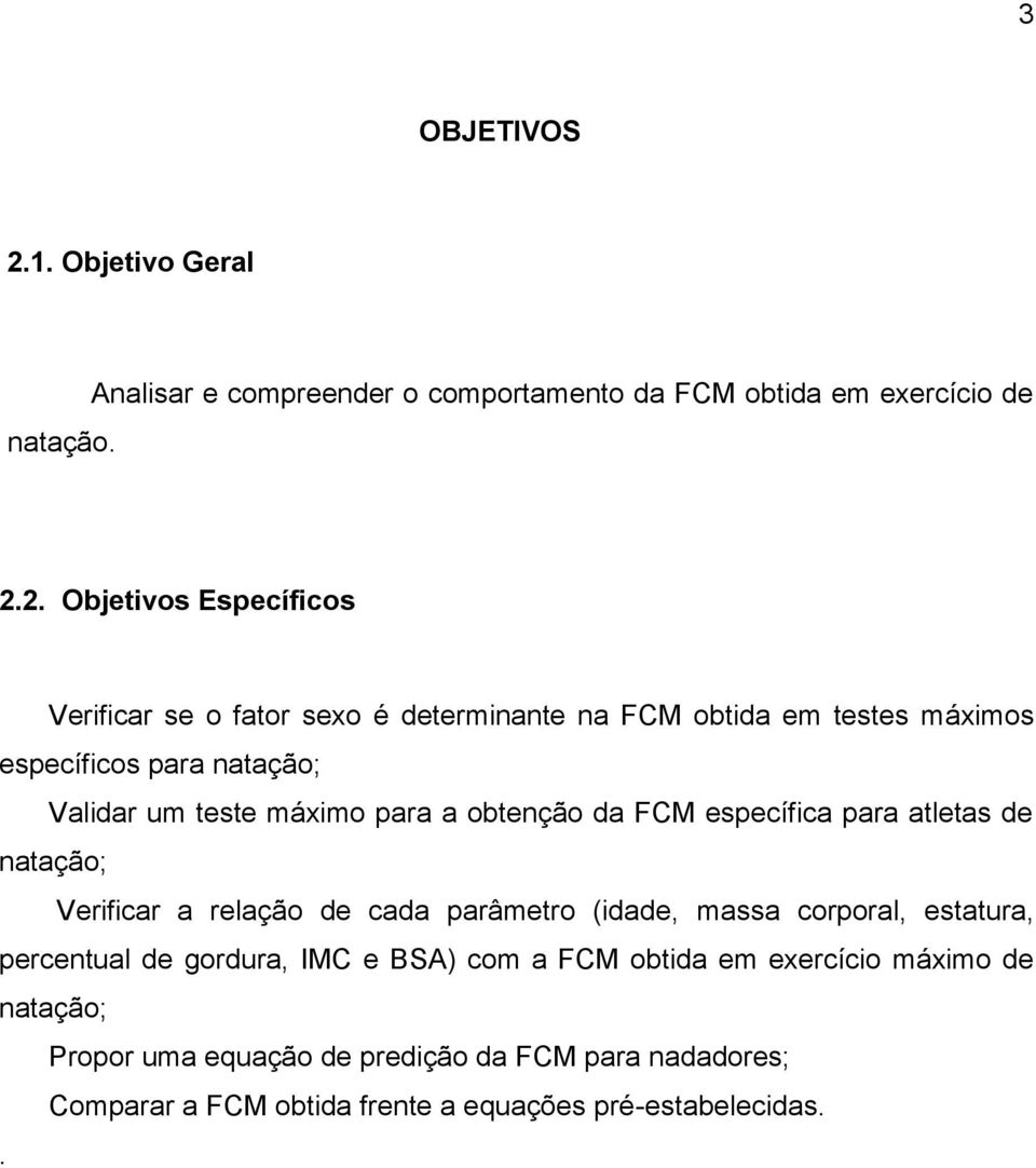 2. Objetivos Específicos Verificar se o fator sexo é determinante na FCM obtida em testes máximos específicos para natação; Validar um teste