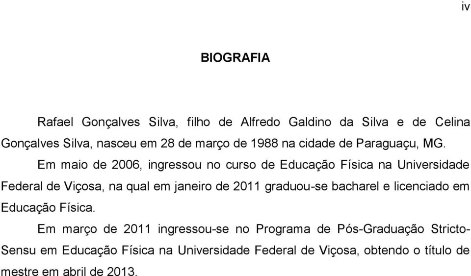 Em maio de 2006, ingressou no curso de Educação Física na Universidade Federal de Viçosa, na qual em janeiro de 2011