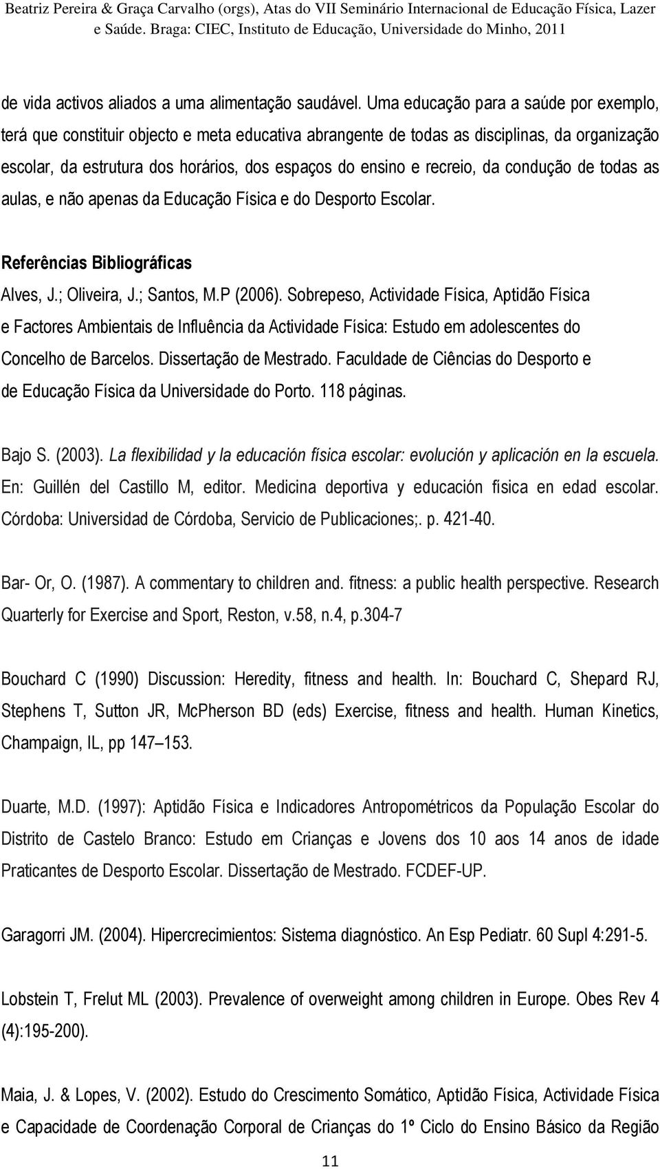 recreio, da condução de todas as aulas, e não apenas da Educação Física e do Desporto Escolar. Referências Bibliográficas Alves, J.; Oliveira, J.; Santos, M.P (2006).