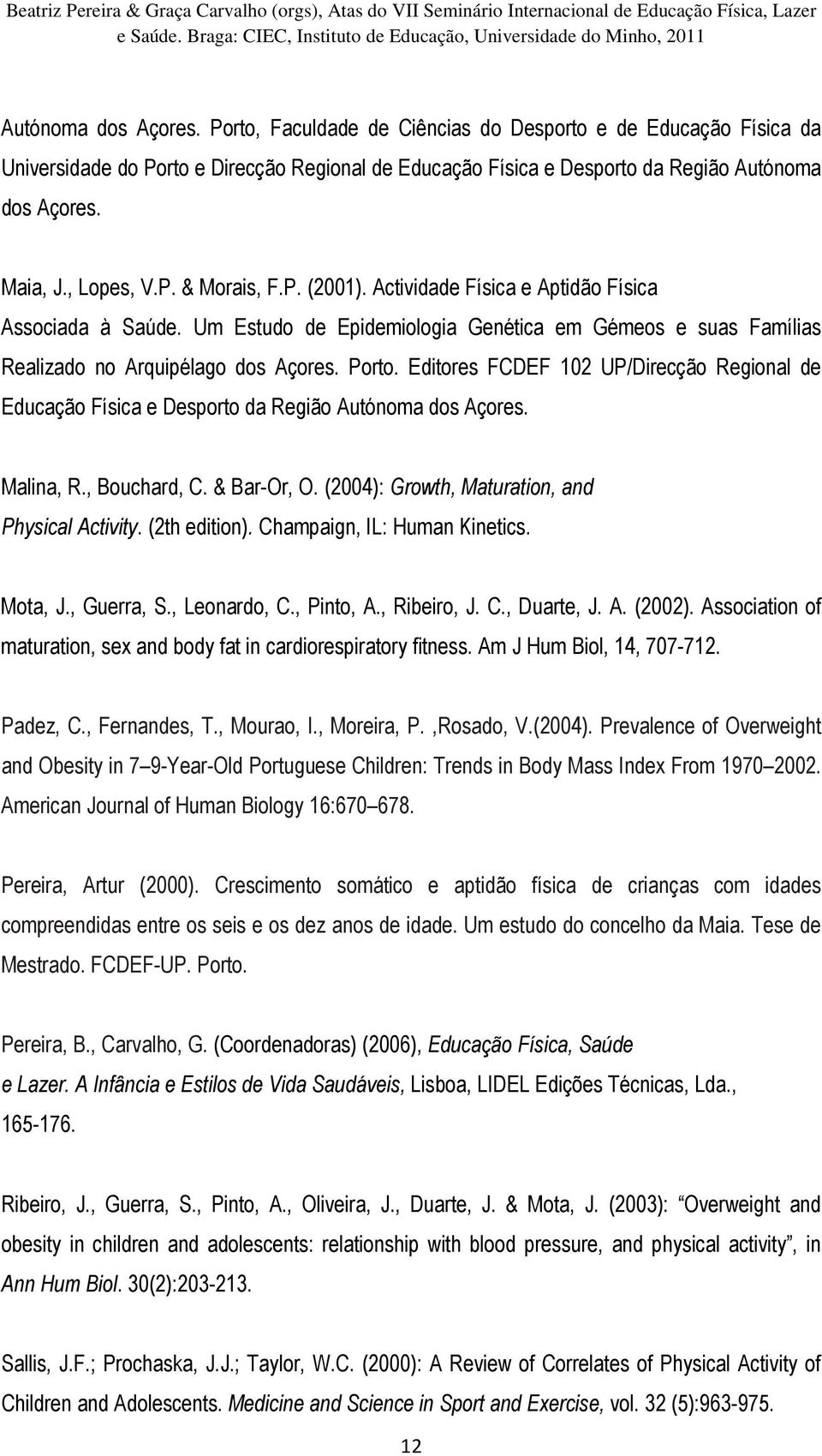 Editores FCDEF 102 UP/Direcção Regional de Educação Física e Desporto da Região Autónoma dos Açores. Malina, R., Bouchard, C. & Bar-Or, O. (2004): Growth, Maturation, and Physical Activity.