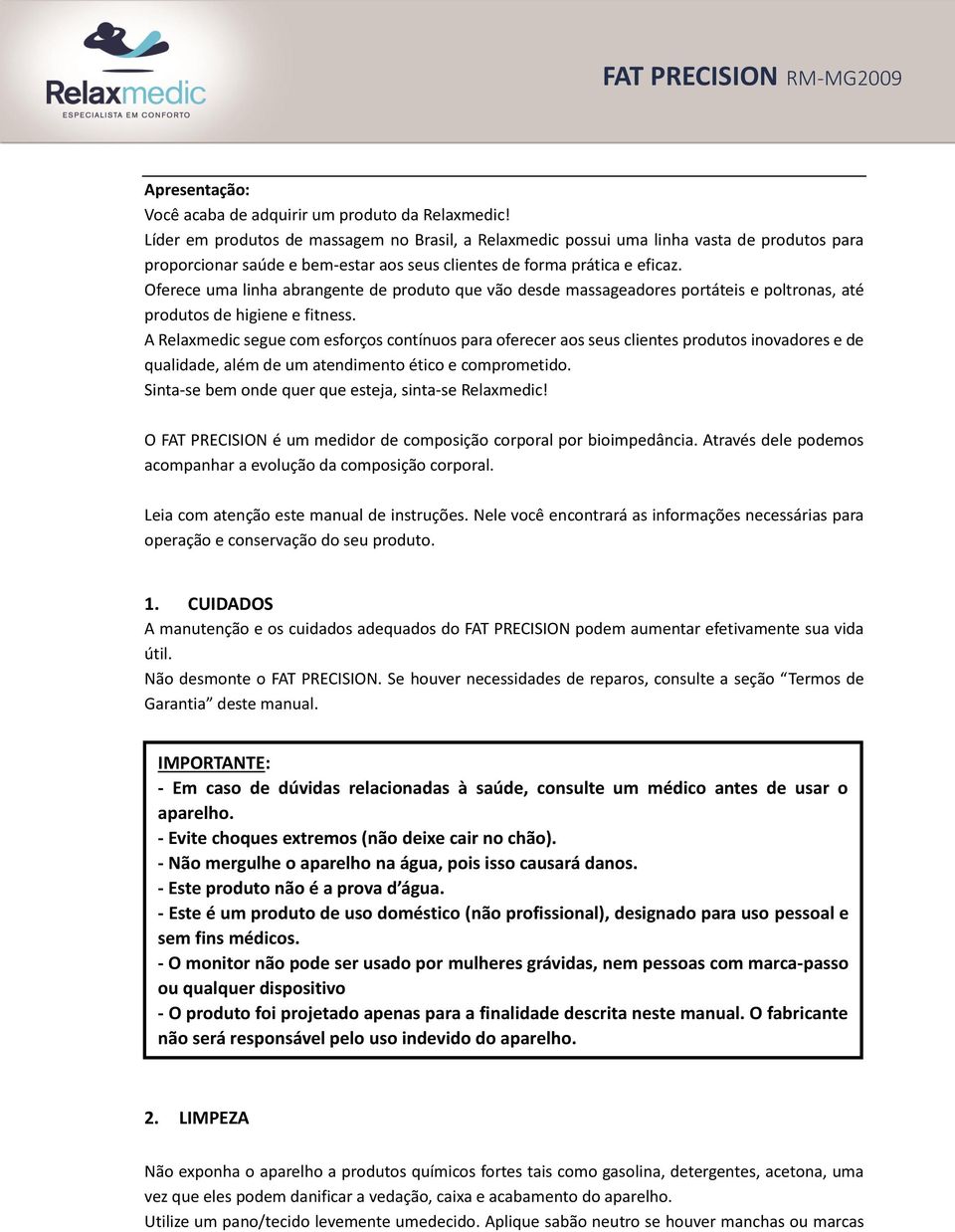 Oferece uma linha abrangente de produto que vão desde massageadores portáteis e poltronas, até produtos de higiene e fitness.