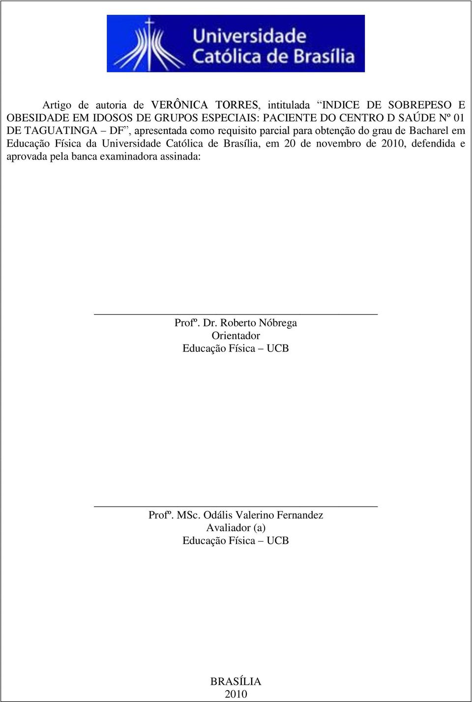 da Universidade Católica de Brasília, em 20 de novembro de 2010, defendida e aprovada pela banca examinadora assinada: Profº. Dr.