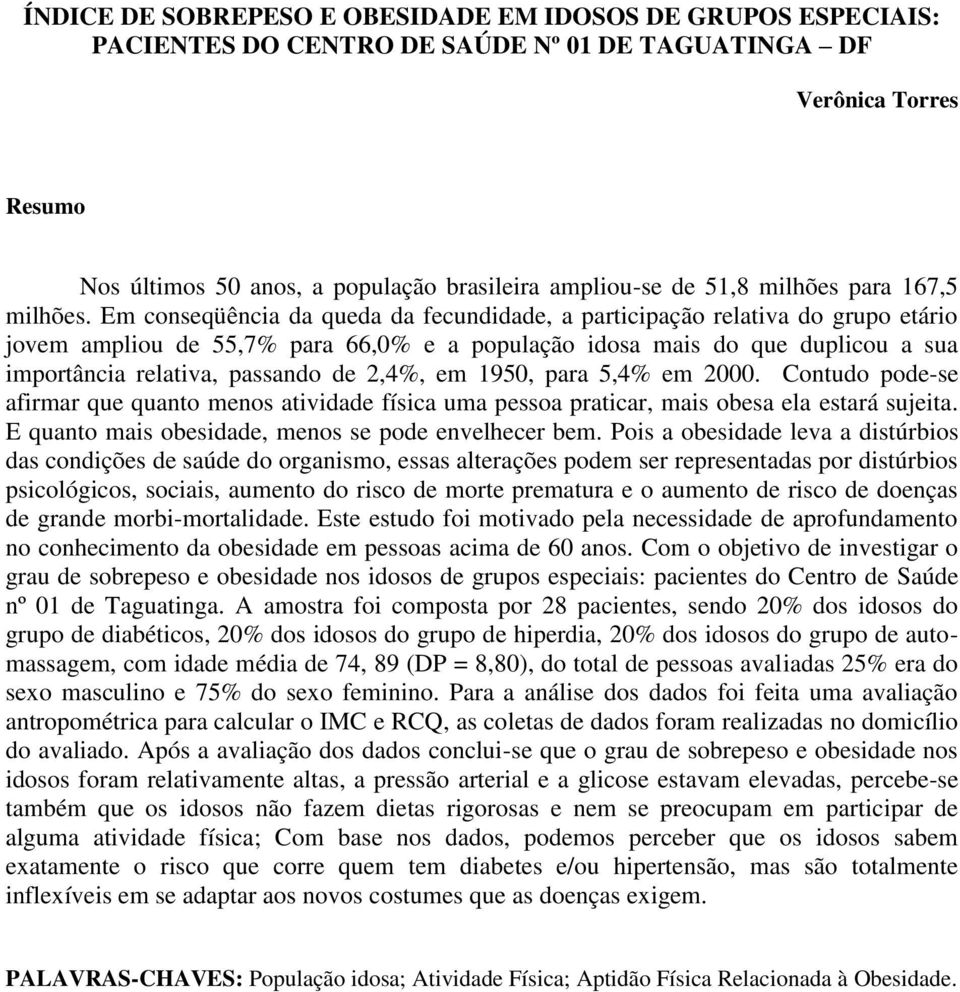 Em conseqüência da queda da fecundidade, a participação relativa do grupo etário jovem ampliou de 55,7% para 66,0% e a população idosa mais do que duplicou a sua importância relativa, passando de