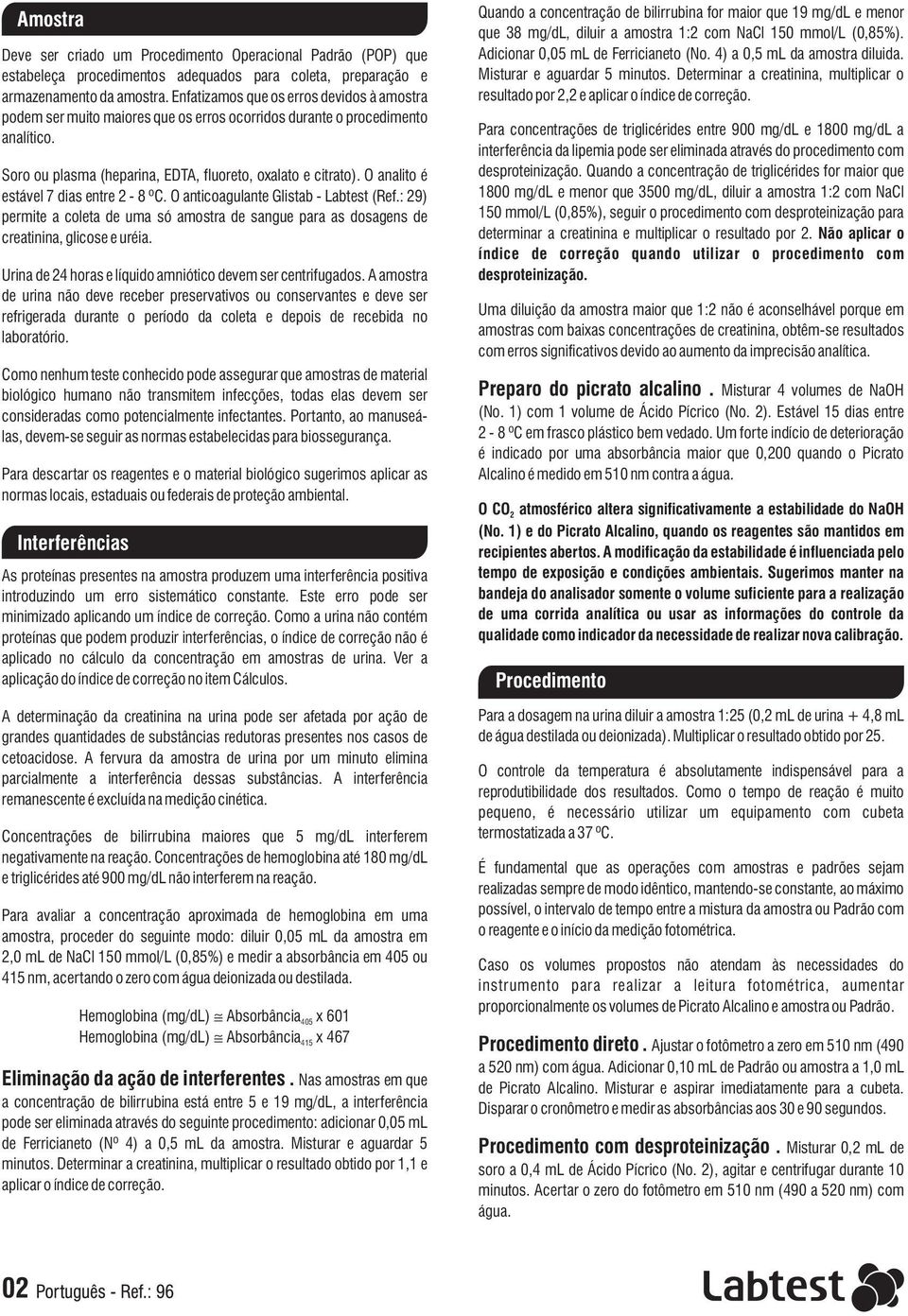 O analito é estável 7 dias entre - 8 ºC. O anticoagulante Glistab - Labtest (Ref.: 9) permite a coleta de uma só amostra de sangue para as dosagens de creatinina, glicose e uréia.