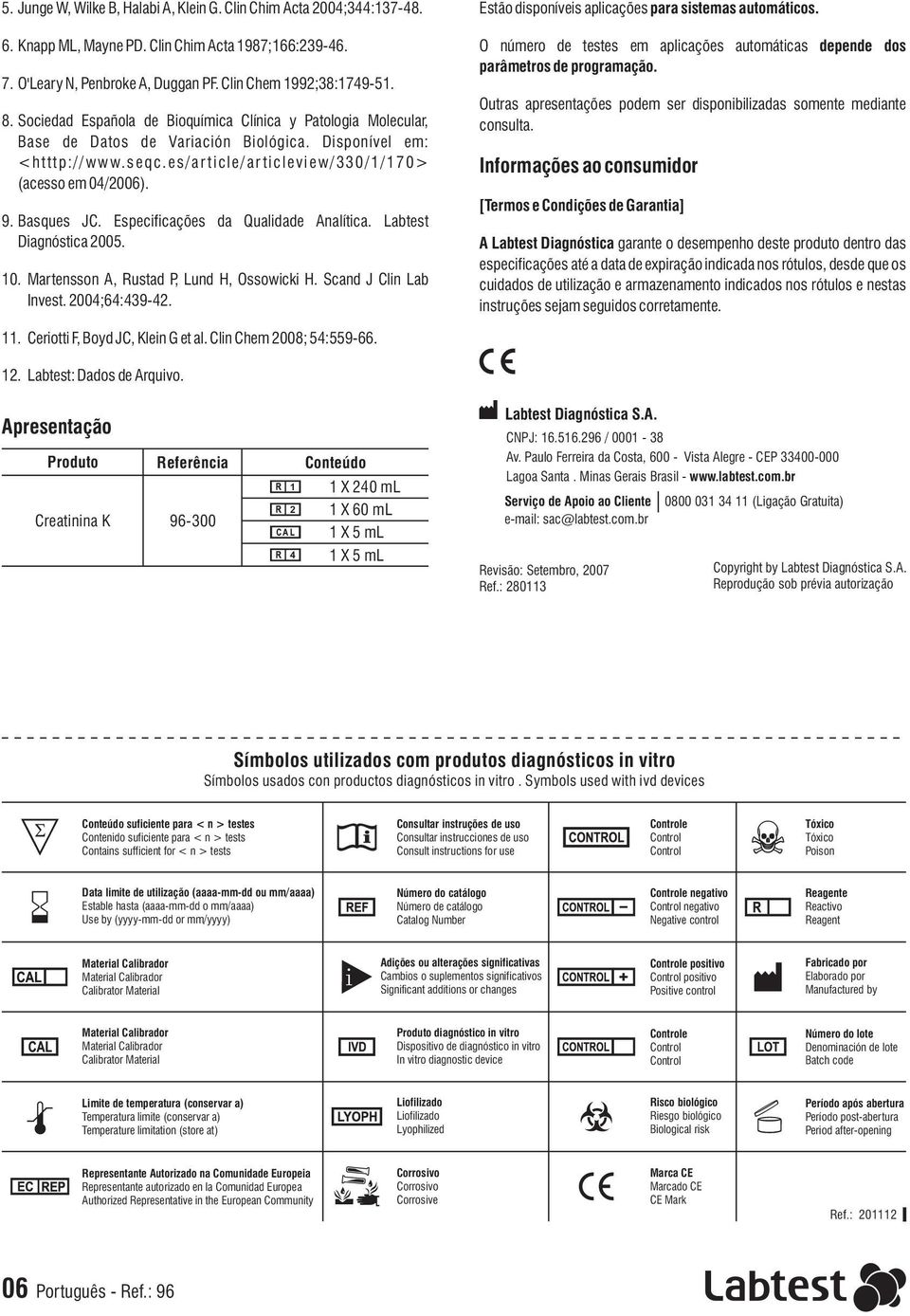 Basques JC. Especificações da Qualidade Analítica. Labtest Diagnóstica 05. 10. Martensson A, Rustad P, Lund H, Ossowicki H. Scand J Clin Lab Invest. 0;6:39-.